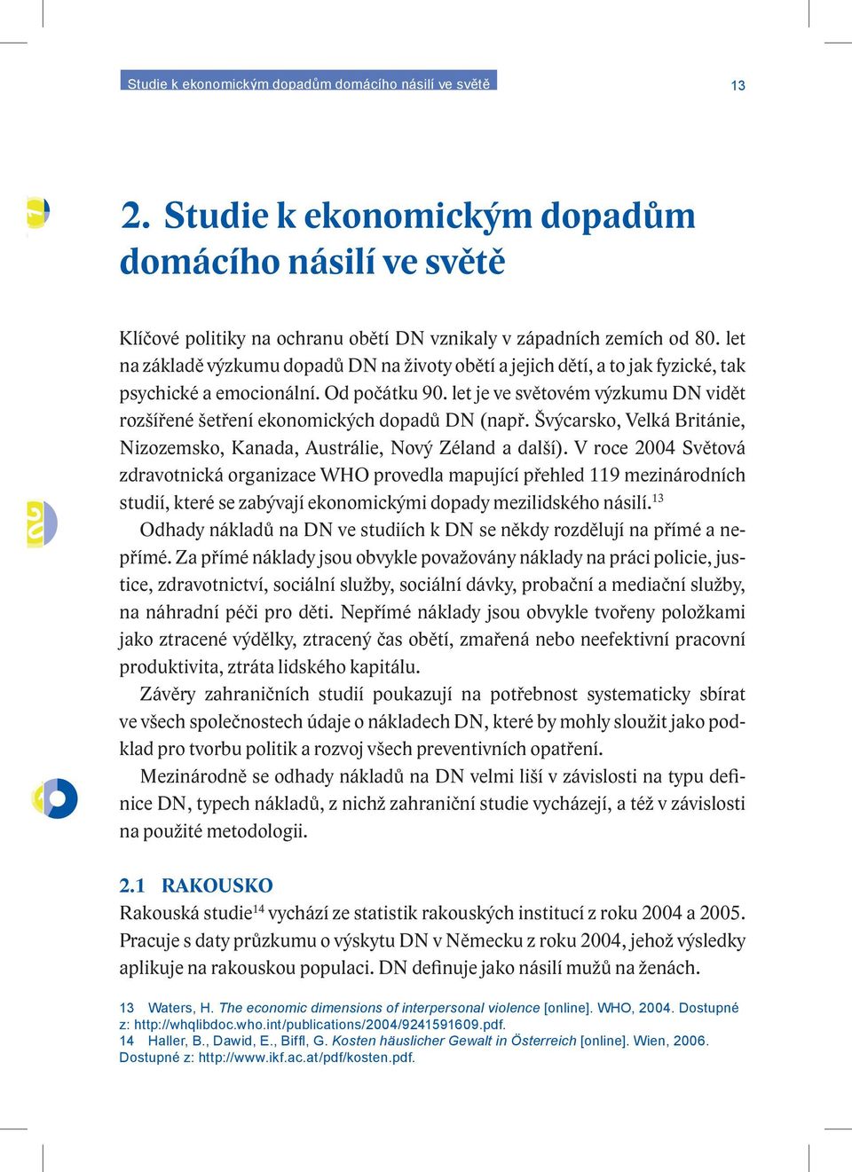 let je ve světovém výzkumu DN vidět rozšířené šetření ekonomických dopadů DN (např. Švýcarsko, Velká Británie, Nizozemsko, Kanada, Austrálie, Nový Zéland a další).