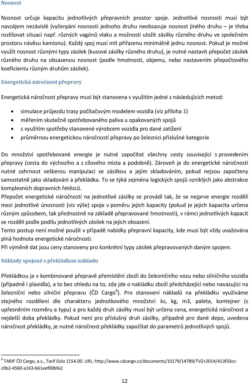 různých vagónů vlaku a možnosti uložit zásilky různého druhu ve společném prostoru návěsu kamionu). Každý spoj musí mít přiřazenu minimálně jednu nosnost.