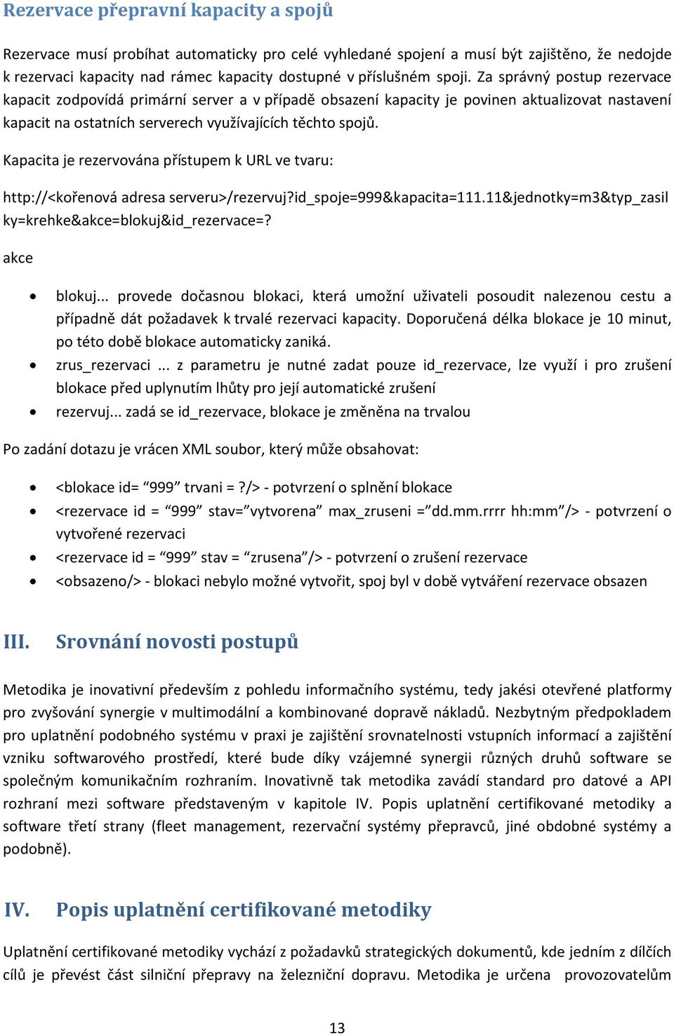 Kapacita je rezervována přístupem k URL ve tvaru: http://<kořenová adresa serveru>/rezervuj?id_spoje=999&kapacita=111.11&jednotky=m3&typ_zasil ky=krehke&akce=blokuj&id_rezervace=? akce blokuj.