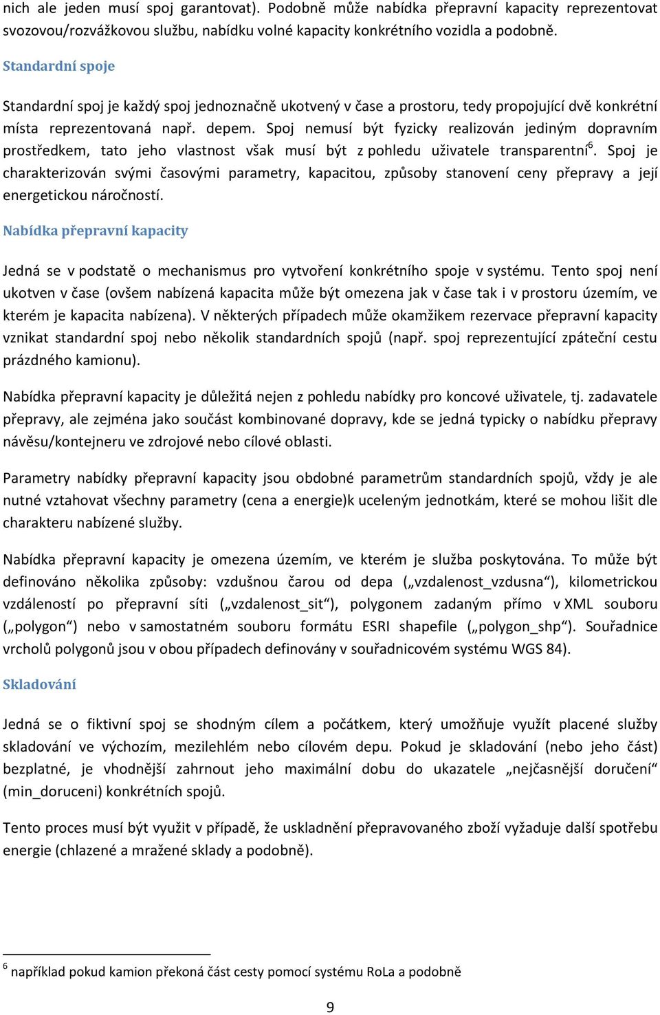 Spoj nemusí být fyzicky realizován jediným dopravním prostředkem, tato jeho vlastnost však musí být z pohledu uživatele transparentní 6.