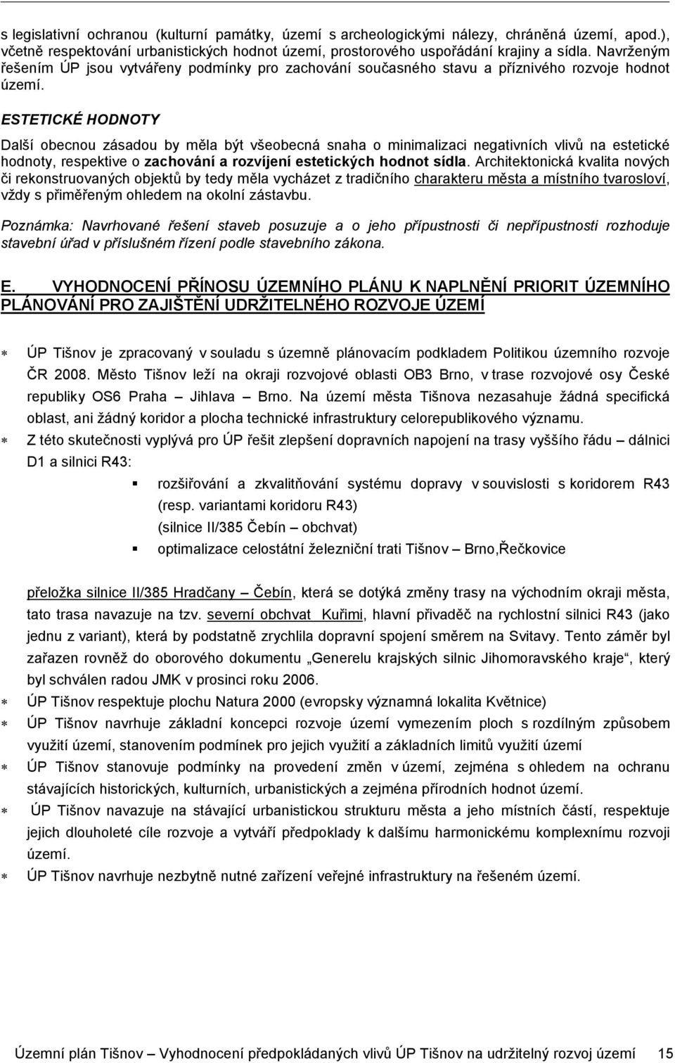 ESTETICKÉ HODNOTY Další obecnou zásadou by měla být všeobecná snaha o minimalizaci negativních vlivů na estetické hodnoty, respektive o zachování a rozvíjení estetických hodnot sídla.