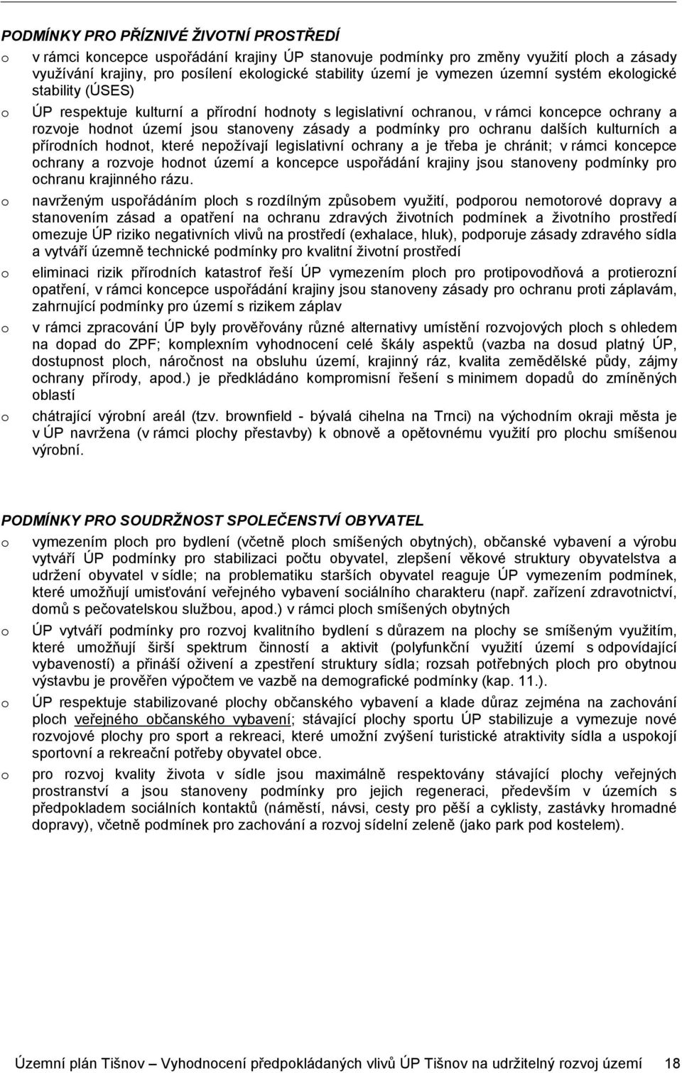 pro ochranu dalších kulturních a přírodních hodnot, které nepožívají legislativní ochrany a je třeba je chránit; v rámci koncepce ochrany a rozvoje hodnot území a koncepce uspořádání krajiny jsou