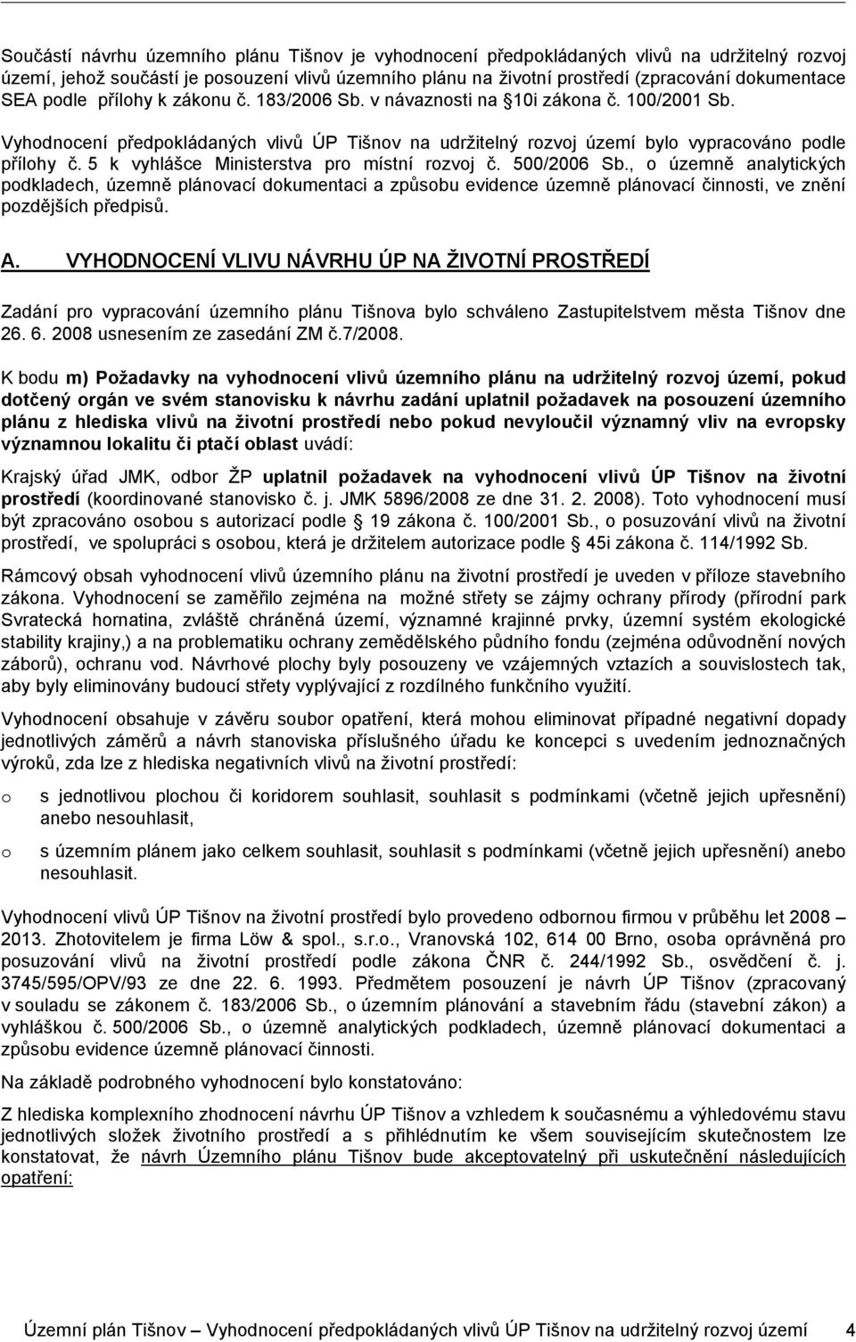 5 k vyhlášce Ministerstva pro místní rozvoj č. 500/2006 Sb., o územně analytických podkladech, územně plánovací dokumentaci a způsobu evidence územně plánovací činnosti, ve znění pozdějších předpisů.