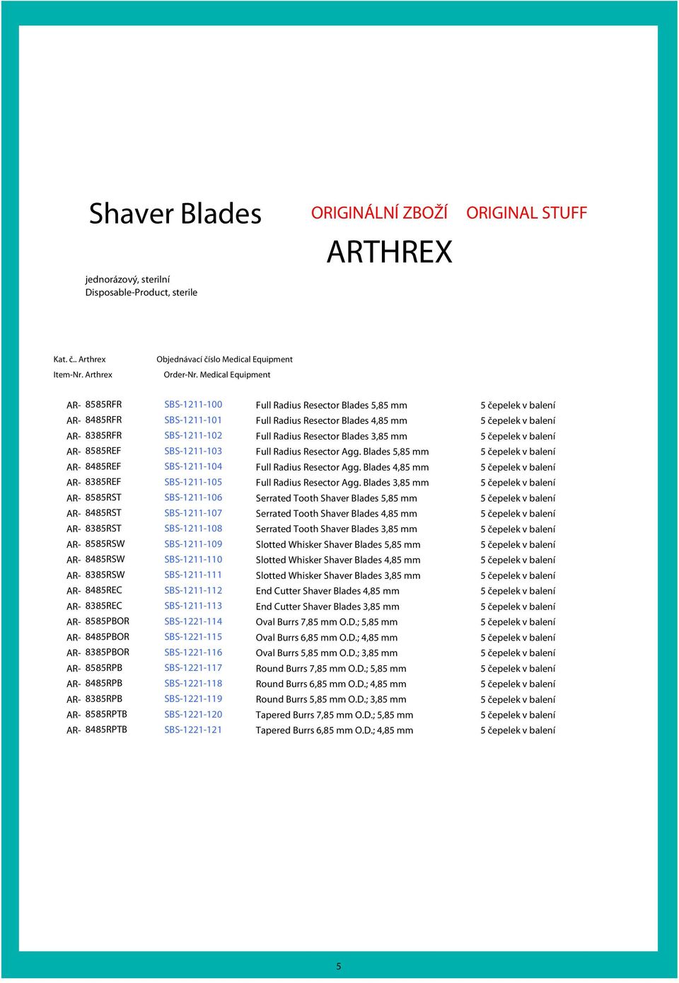 mm AR- 8585REF SBS-1211-103 Full Radius Resector Agg. Blades 5,85 mm AR- 8485REF SBS-1211-104 Full Radius Resector Agg. Blades 4,85 mm AR- 8385REF SBS-1211-105 Full Radius Resector Agg.