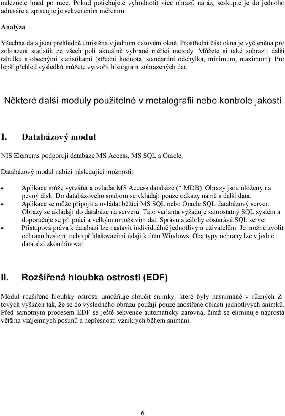 Můžete si také zobrazit další tabulku s obecnými statistikami (střední hodnota, standardní odchylka, minimum, maximum). Pro lepší přehled výsledků můžete vytvořit histogram zobrazených dat.