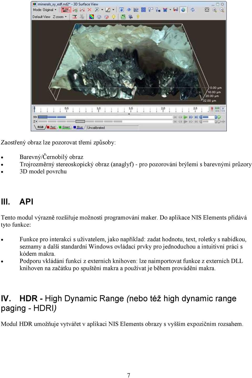 Do aplikace NIS Elements přidává tyto funkce: Funkce pro interakci s uživatelem, jako například: zadat hodnotu, text, roletky s nabídkou, seznamy a další standardní Windows ovládací prvky pro