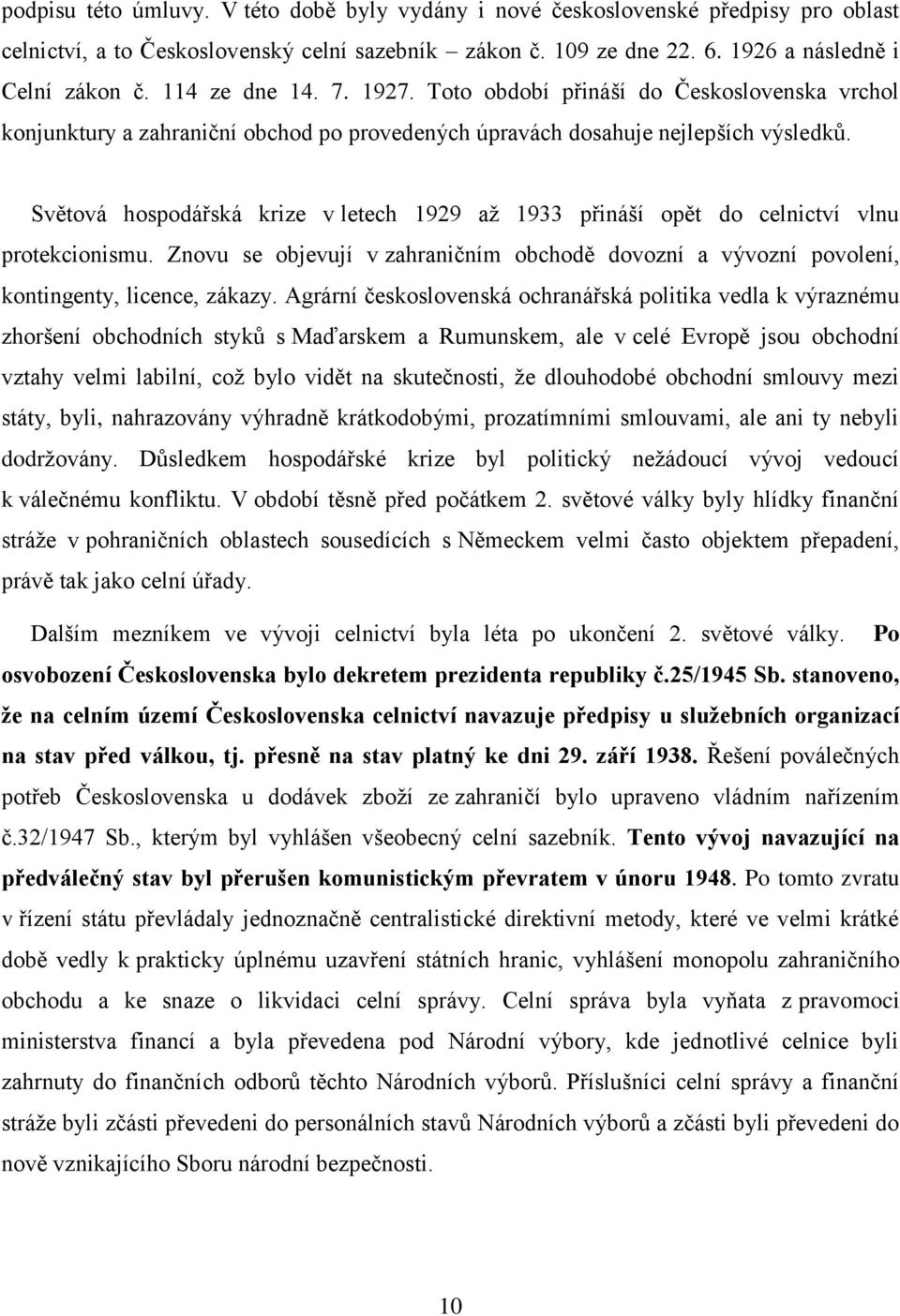 Světová hospodářská krize v letech 1929 aţ 1933 přináší opět do celnictví vlnu protekcionismu. Znovu se objevují v zahraničním obchodě dovozní a vývozní povolení, kontingenty, licence, zákazy.