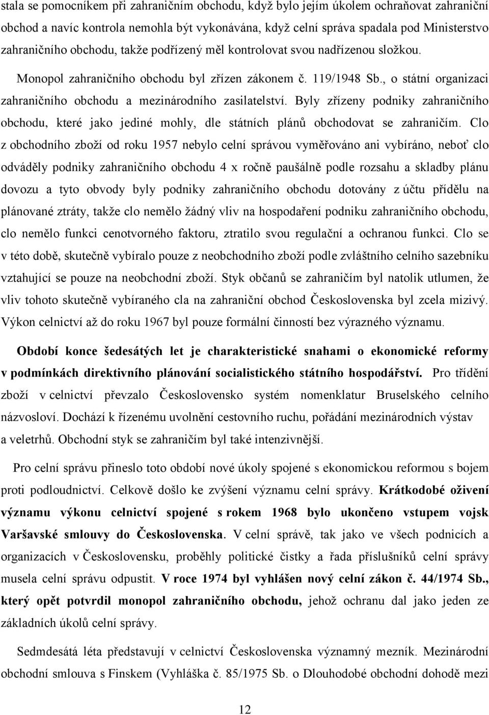 , o státní organizaci zahraničního obchodu a mezinárodního zasilatelství. Byly zřízeny podniky zahraničního obchodu, které jako jediné mohly, dle státních plánů obchodovat se zahraničím.