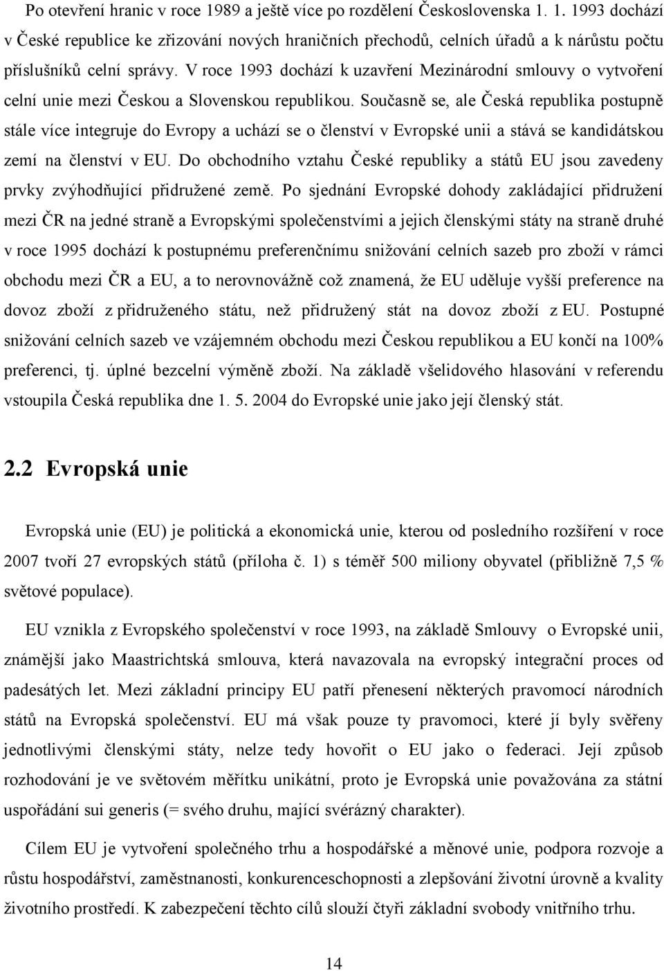 Současně se, ale Česká republika postupně stále více integruje do Evropy a uchází se o členství v Evropské unii a stává se kandidátskou zemí na členství v EU.