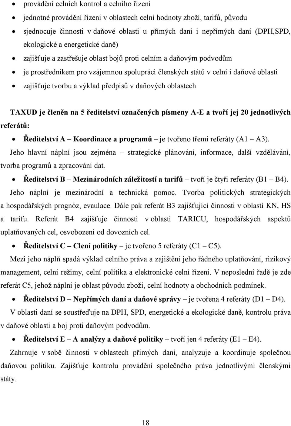 výklad předpisů v daňových oblastech TAXUD je členěn na 5 ředitelství označených písmeny A-E a tvoří jej 20 jednotlivých referátů: Ředitelství A Koordinace a programů je tvořeno třemi referáty (A1