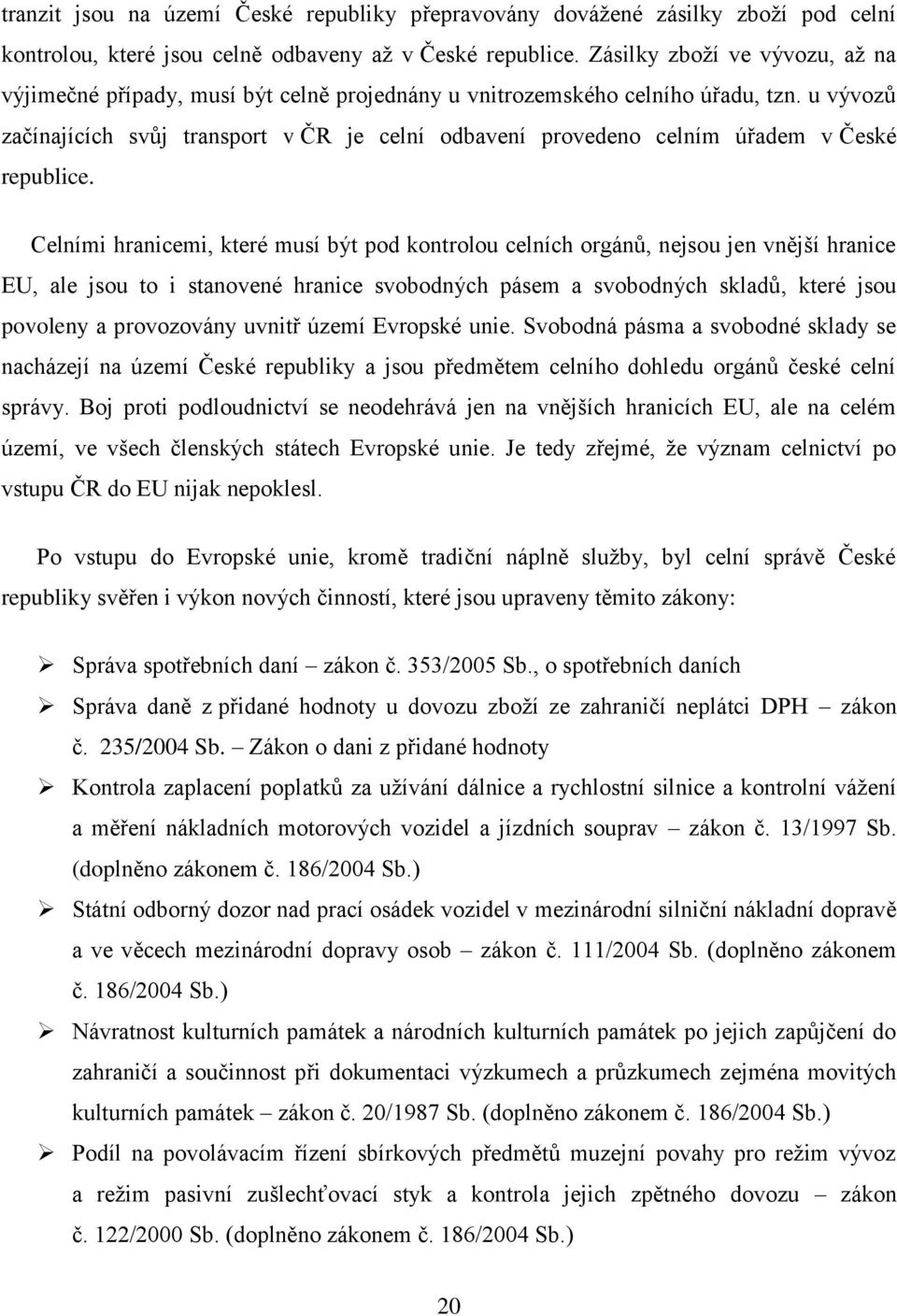 u vývozů začínajících svůj transport v ČR je celní odbavení provedeno celním úřadem v České republice.