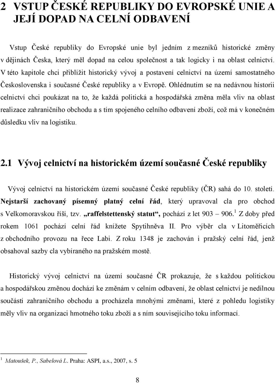 Ohlédnutím se na nedávnou historii celnictví chci poukázat na to, ţe kaţdá politická a hospodářská změna měla vliv na oblast realizace zahraničního obchodu a s tím spojeného celního odbavení zboţí,