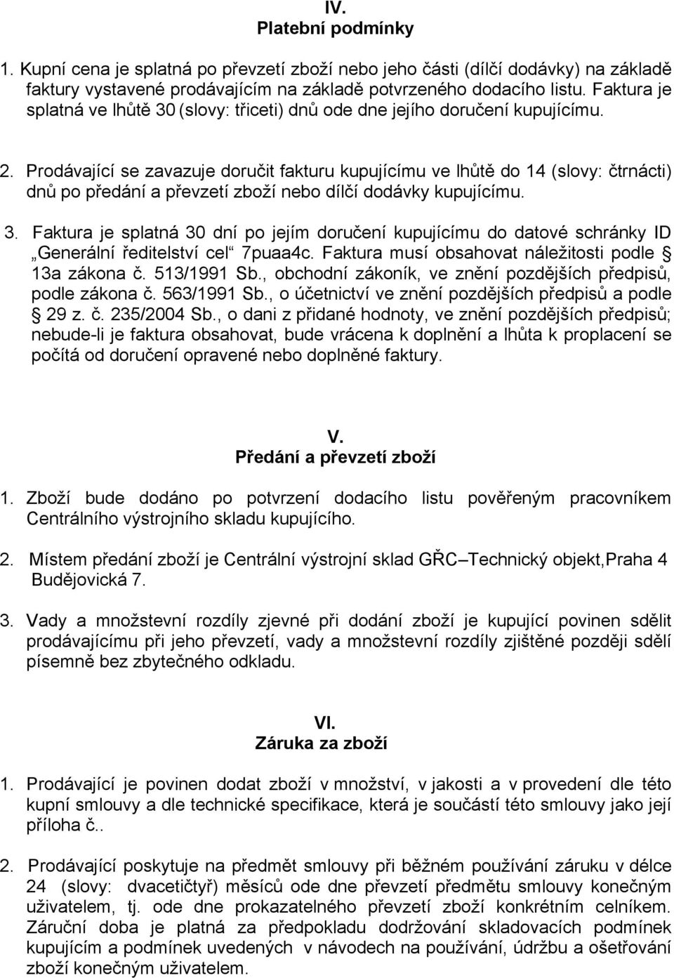 Prodávající se zavazuje doručit fakturu kupujícímu ve lhůtě do 14 (slovy: čtrnácti) dnů po předání a převzetí zboží nebo dílčí dodávky kupujícímu. 3.