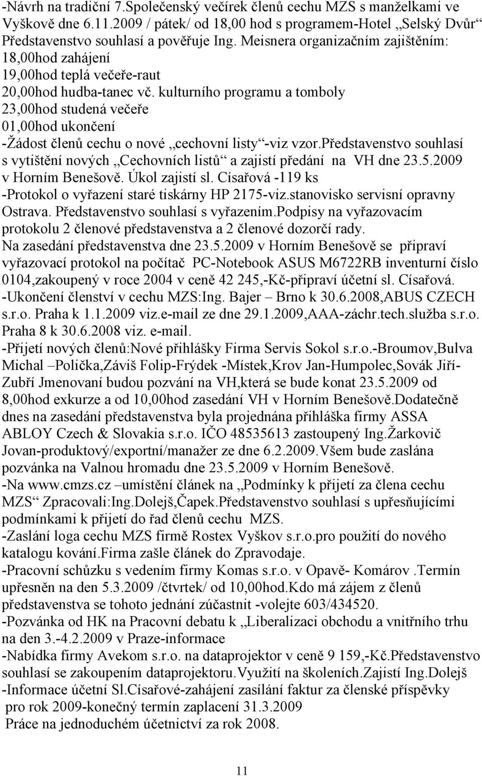 kulturního programu a tomboly 23,00hod studená večeře 01,00hod ukončení -Žádost členů cechu o nové cechovní listy -viz vzor.