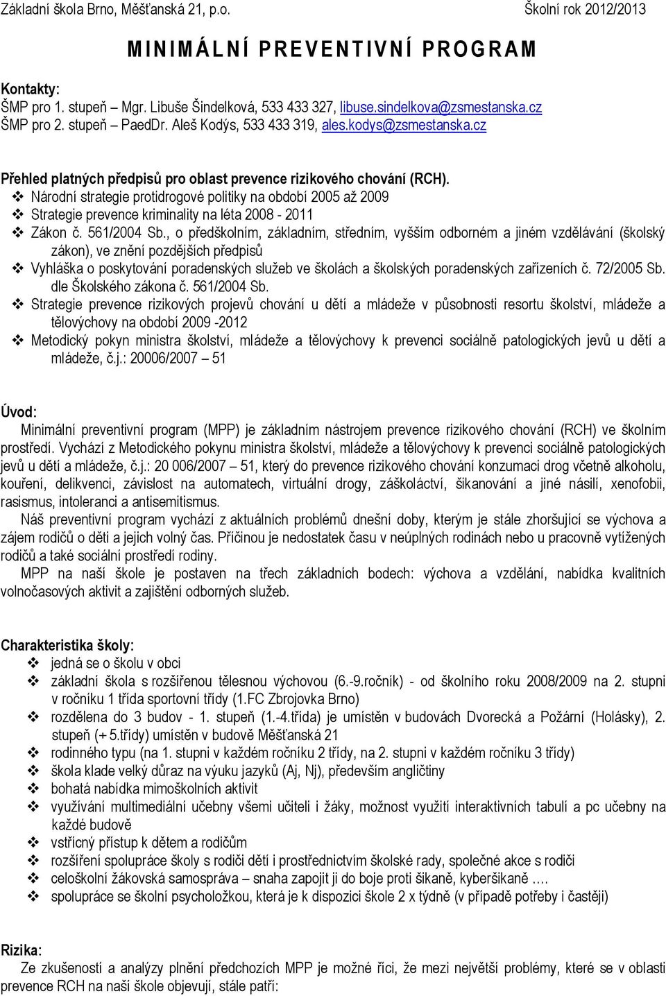 Národní strategie protidrogové politiky na období 2005 až 2009 Strategie prevence kriminality na léta 2008-2011 Zákon č. 561/2004 Sb.