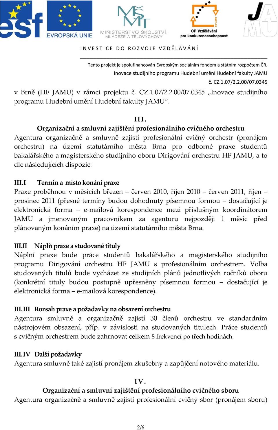 odborné praxe studentů bakalářského a magisterského studijního oboru Dirigování orchestru HF JAMU, a to dle následujících dispozic: III.