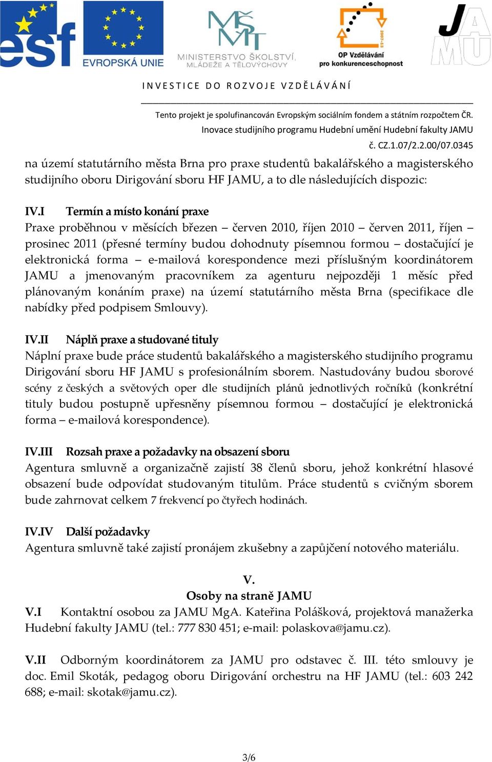 forma e mailová korespondence mezi příslušným koordinátorem JAMU a jmenovaným pracovníkem za agenturu nejpozději 1 měsíc před plánovaným konáním praxe) na území statutárního města Brna (specifikace