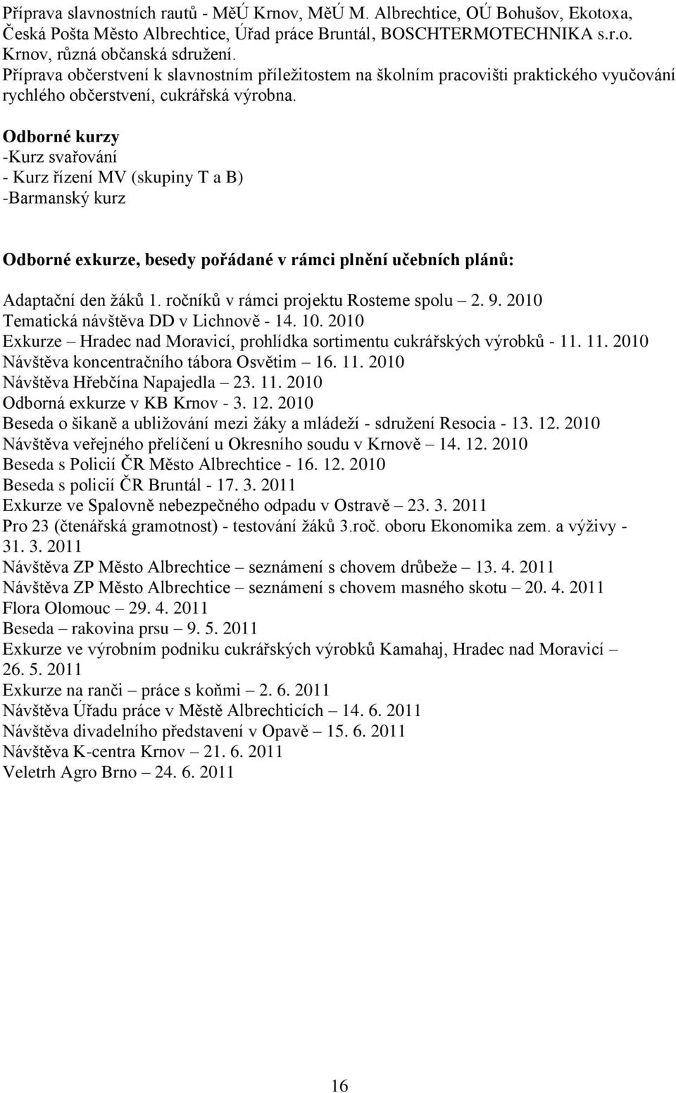 Odborné kurzy -Kurz svařování - Kurz řízení MV (skupiny T a B) -Barmanský kurz Odborné exkurze, besedy pořádané v rámci plnění učebních plánů: Adaptační den žáků 1.