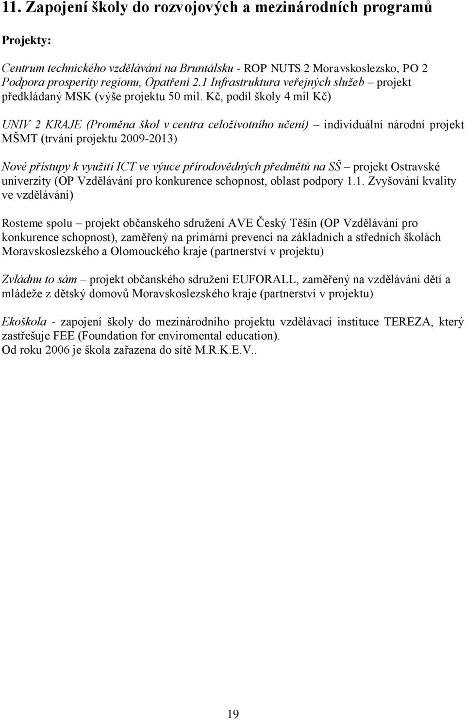 Kč, podíl školy 4 mil Kč) UNIV 2 KRAJE (Proměna škol v centra celoživotního učení) individuální národní projekt MŠMT (trvání projektu 2009-2013) Nové přístupy k využití ICT ve výuce přírodovědných