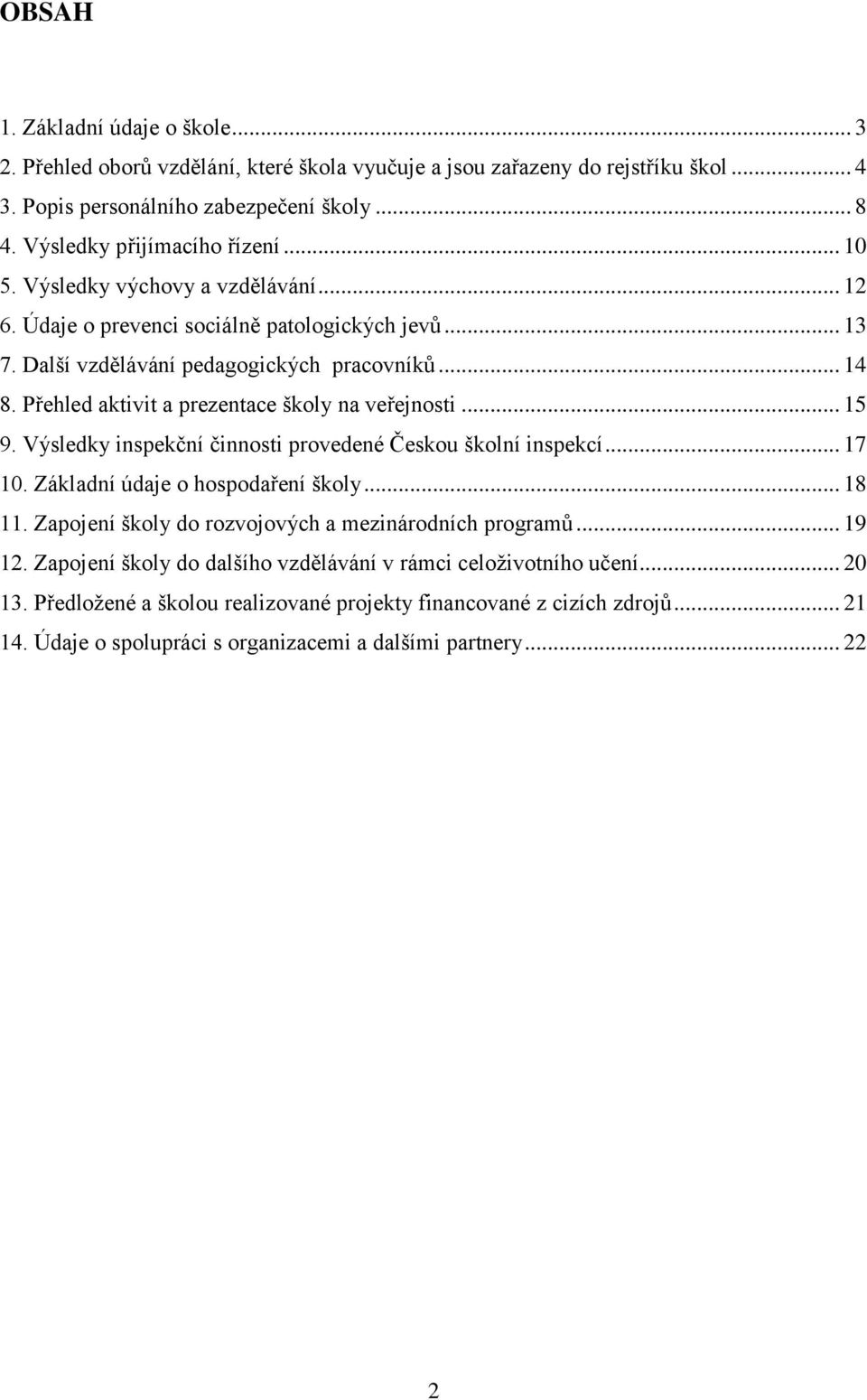 Přehled aktivit a prezentace školy na veřejnosti... 15 9. Výsledky inspekční činnosti provedené Českou školní inspekcí... 17 10. Základní údaje o hospodaření školy... 18 11.