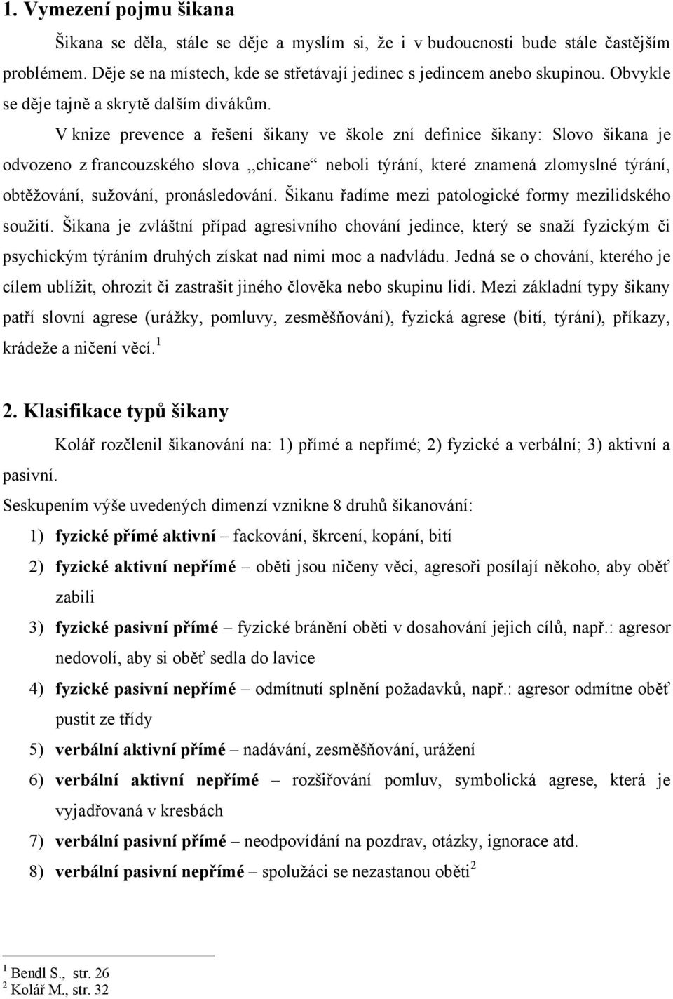 V knize prevence a řešení šikany ve škole zní definice šikany: Slovo šikana je odvozeno z francouzského slova,,chicane neboli týrání, které znamená zlomyslné týrání, obtěţování, suţování,