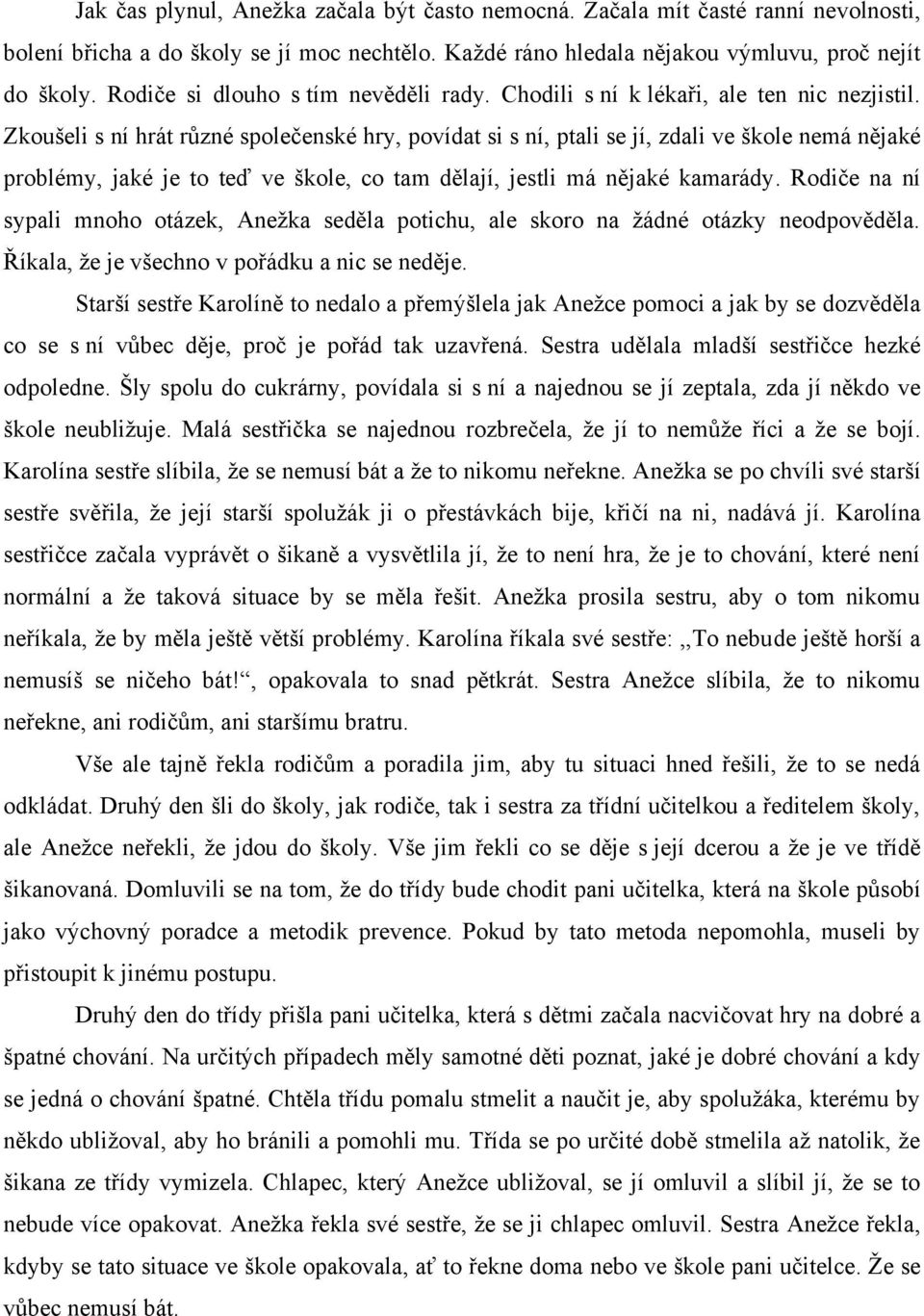 Zkoušeli s ní hrát různé společenské hry, povídat si s ní, ptali se jí, zdali ve škole nemá nějaké problémy, jaké je to teď ve škole, co tam dělají, jestli má nějaké kamarády.