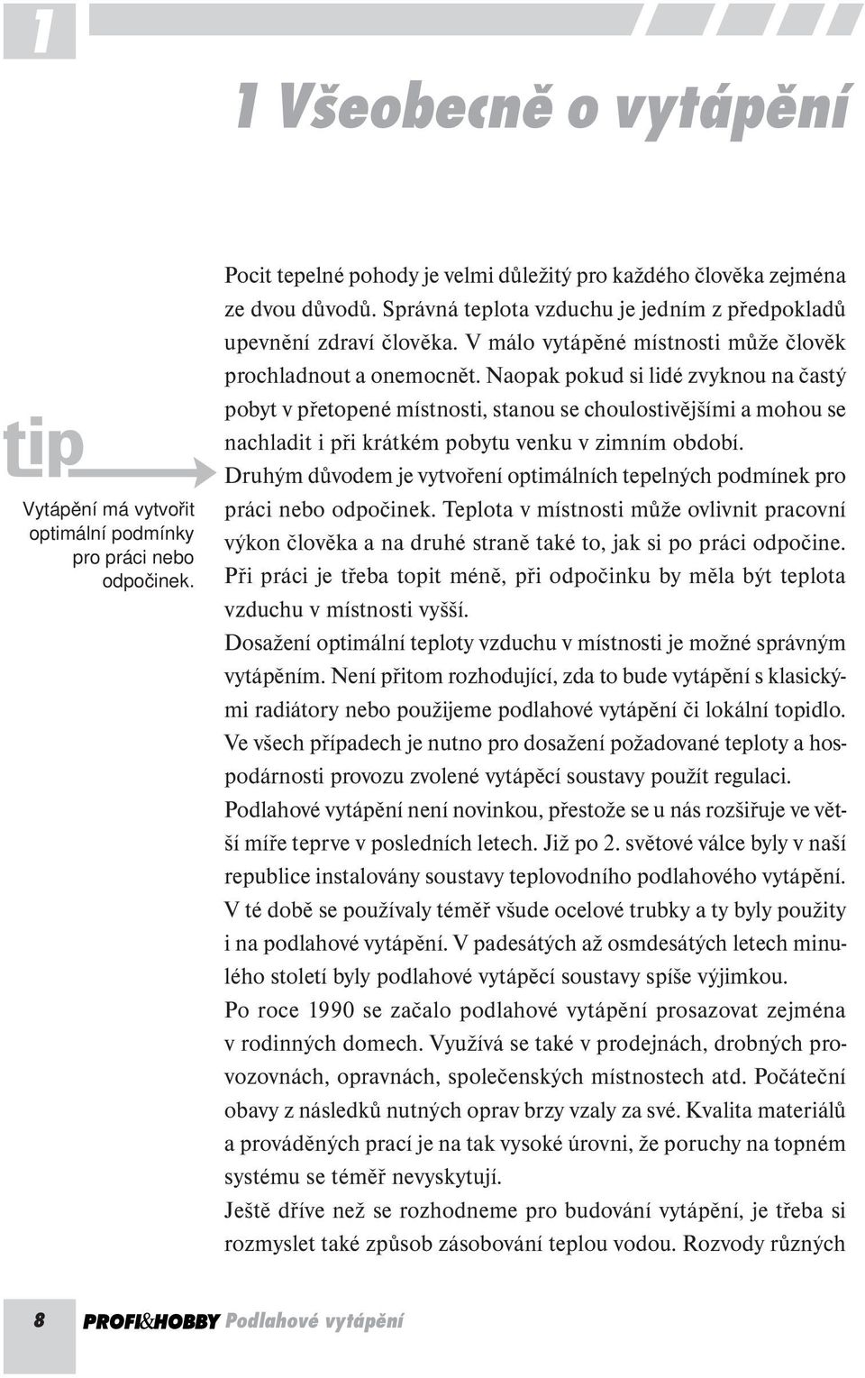 Naopak pokud si lidé zvyknou na častý pobyt v přetopené místnosti, stanou se choulostivějšími a mohou se nachladit i při krátkém pobytu venku v zimním období.