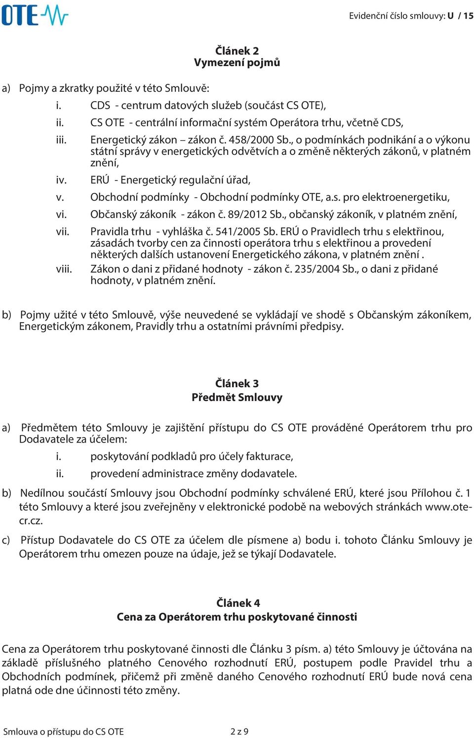 Obchodní podmínky - Obchodní podmínky OTE, a.s. pro elektroenergetiku, vi. Občanský zákoník - zákon č. 89/2012 Sb., občanský zákoník, v platném znění, vii. Pravidla trhu - vyhláška č. 541/2005 Sb.