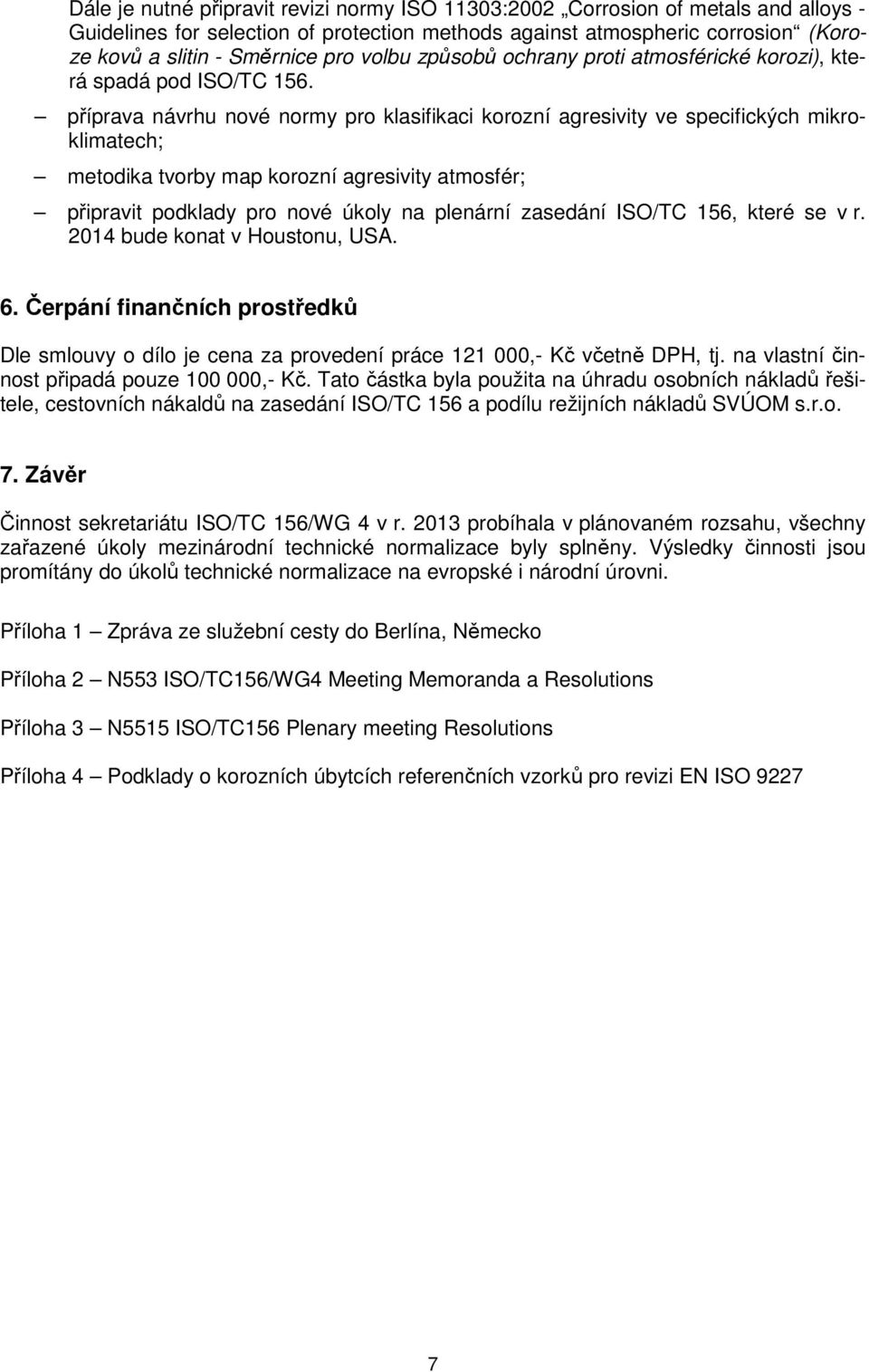 příprava návrhu nové normy pro klasifikaci korozní agresivity ve specifických mikroklimatech; metodika tvorby map korozní agresivity atmosfér; připravit podklady pro nové úkoly na plenární zasedání