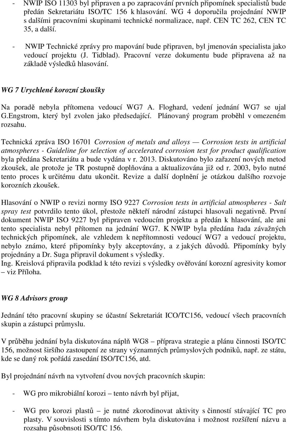 - NWIP Technické zprávy pro mapování bude připraven, byl jmenován specialista jako vedoucí projektu (J. Tidblad). Pracovní verze dokumentu bude připravena až na základě výsledků hlasování.