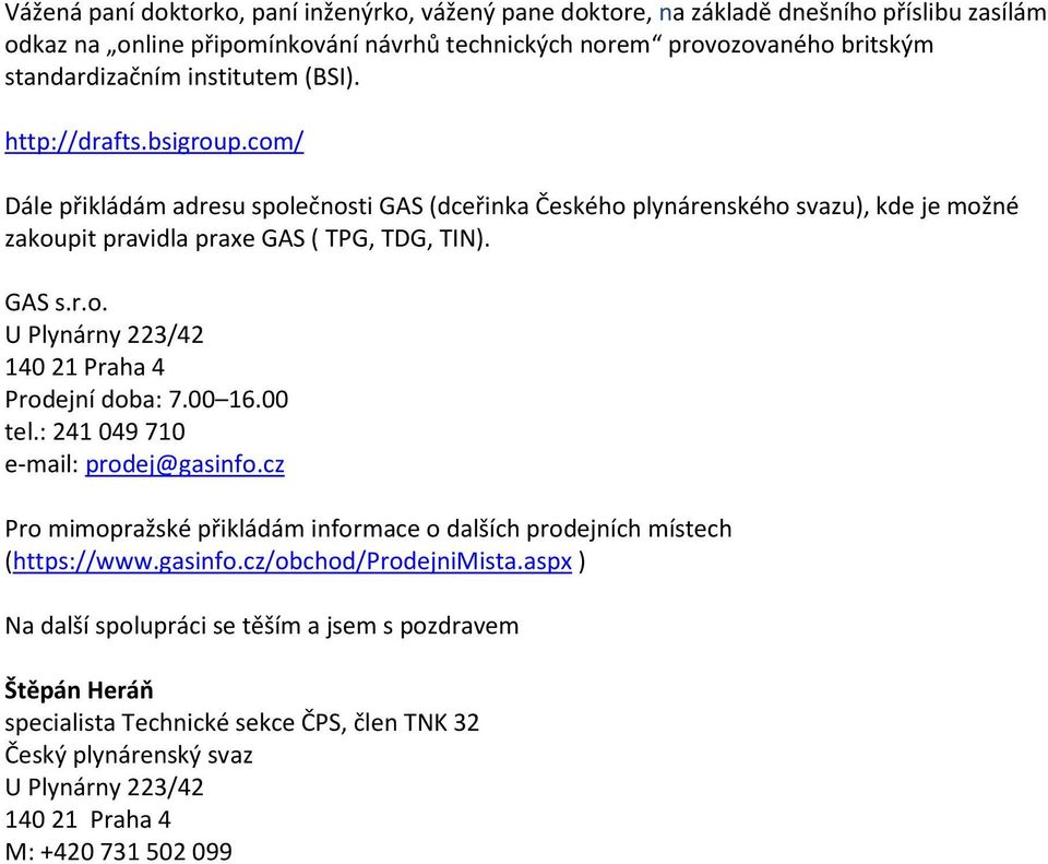 00 16.00 tel.: 241 049 710 e-mail: prodej@gasinfo.cz Pro mimopražské přikládám informace o dalších prodejních místech (https://www.gasinfo.cz/obchod/prodejnimista.