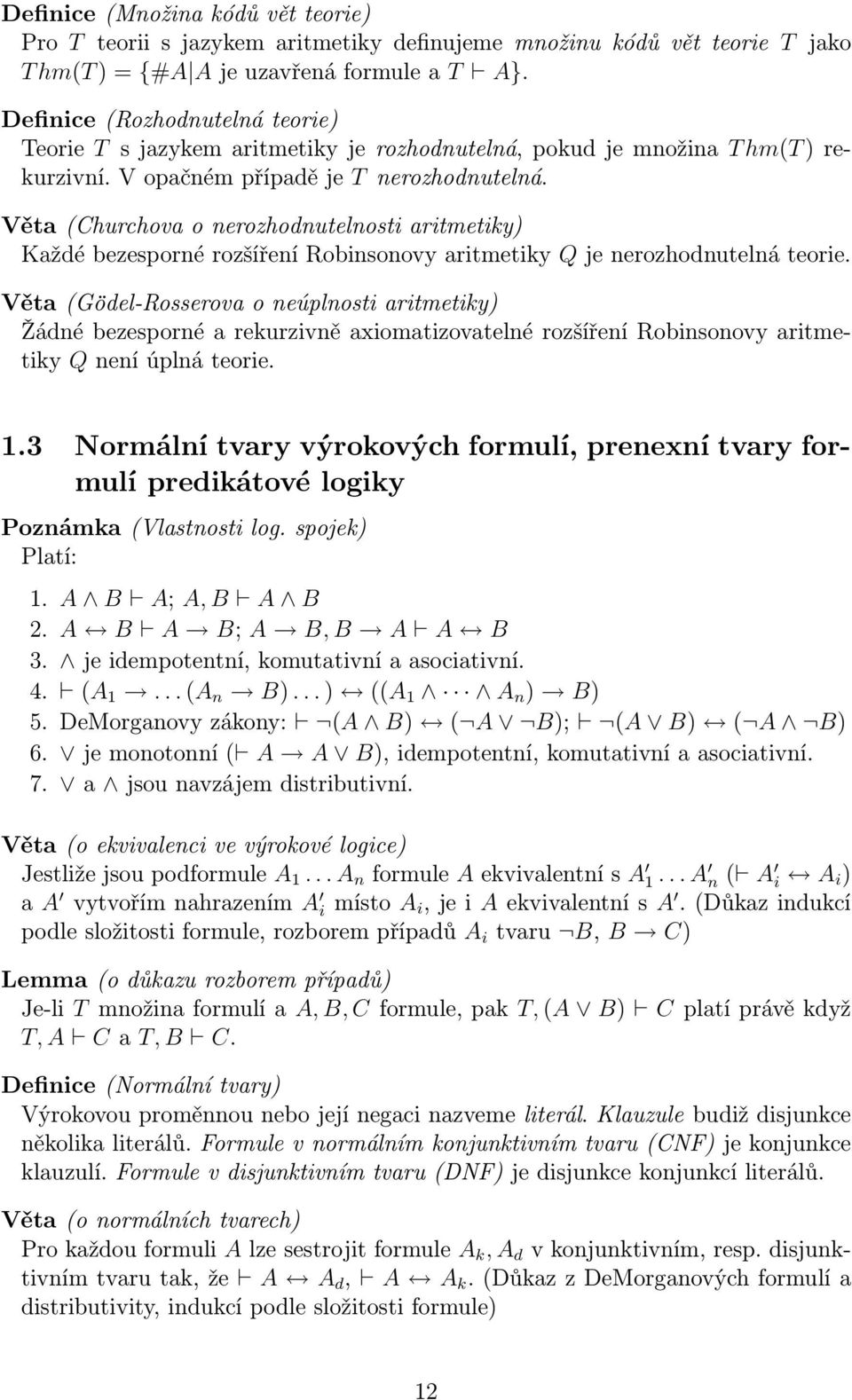 Věta (Churchova o nerozhodnutelnosti aritmetiky) Každé bezesporné rozšíření Robinsonovy aritmetiky Q je nerozhodnutelná teorie.