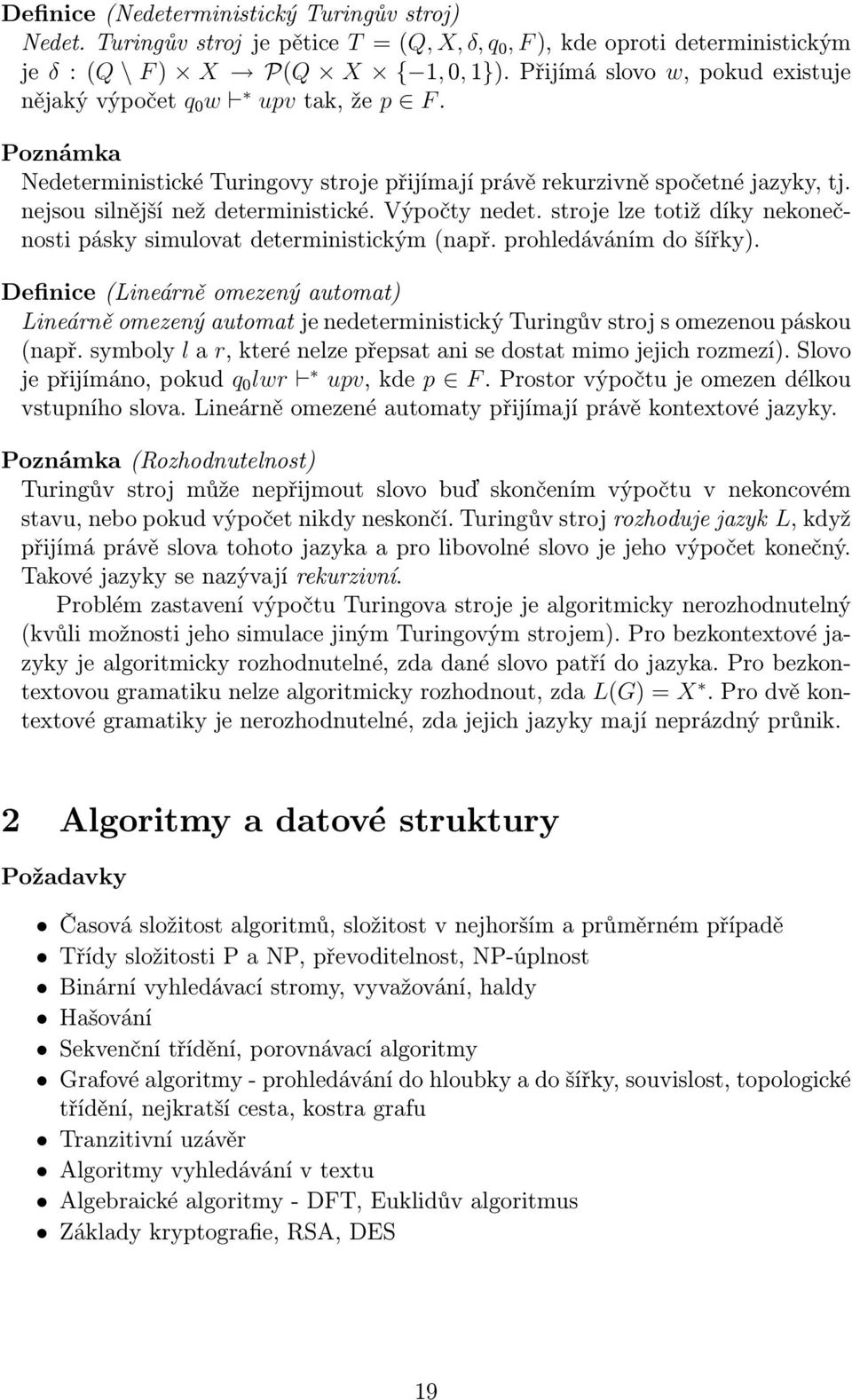 Výpočty nedet. stroje lze totiž díky nekonečnosti pásky simulovat deterministickým (např. prohledáváním do šířky).