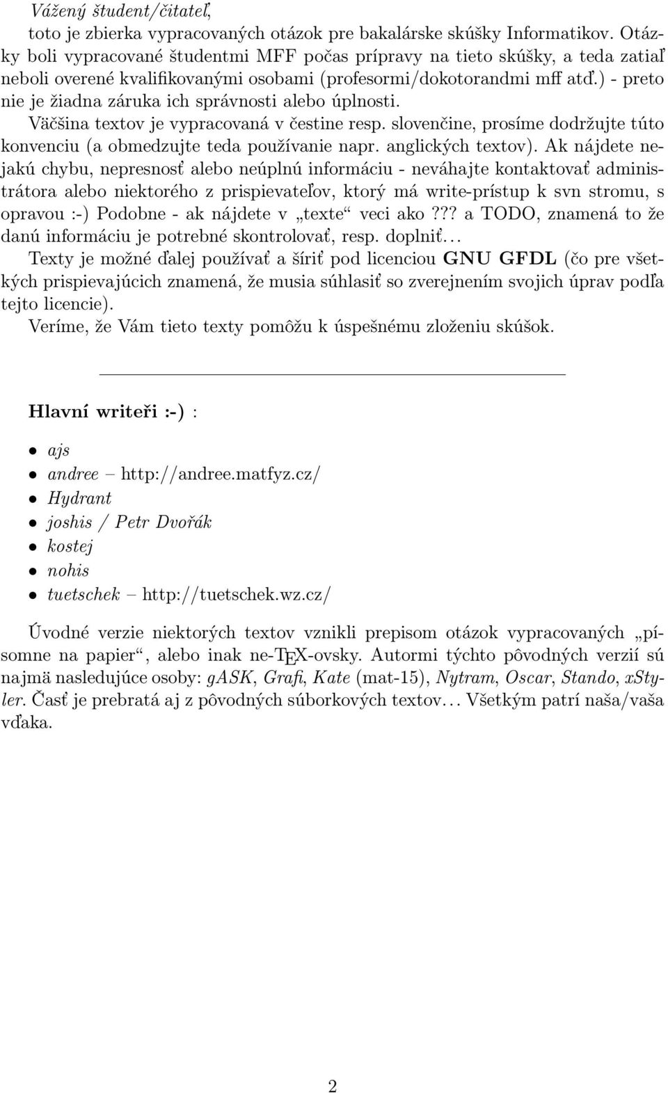 ) - preto nie je žiadna záruka ich správnosti alebo úplnosti. Väčšina textov je vypracovaná v čestine resp. slovenčine, prosíme dodržujte túto konvenciu (a obmedzujte teda používanie napr.