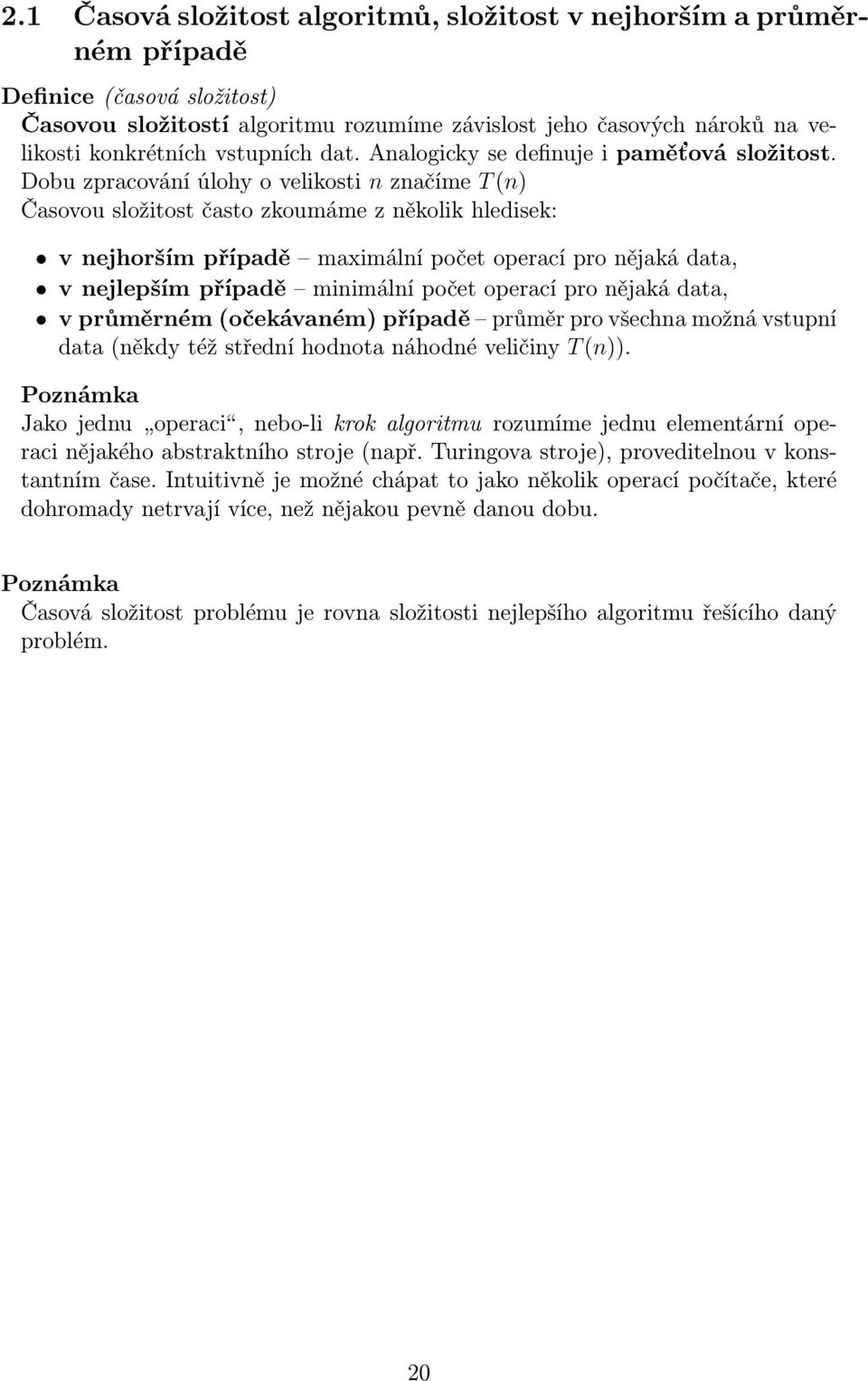 Dobu zpracování úlohy o velikosti n značíme T (n) Časovou složitost často zkoumáme z několik hledisek: v nejhorším případě maximální počet operací pro nějaká data, v nejlepším případě minimální počet