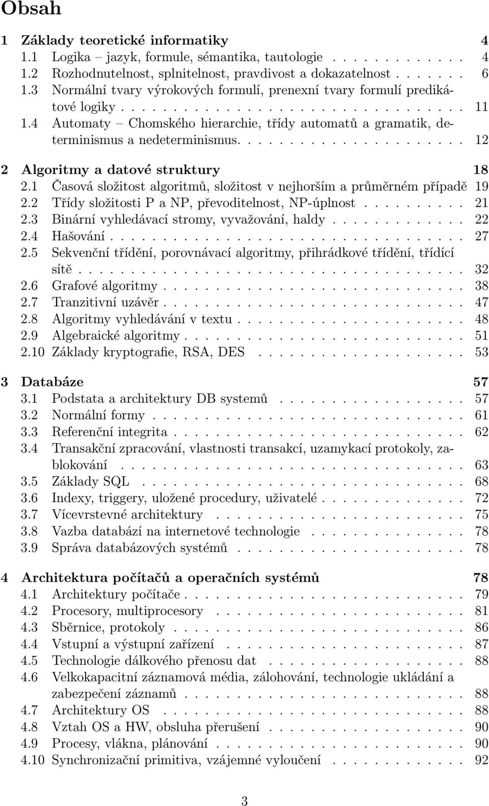 4 Automaty Chomského hierarchie, třídy automatů a gramatik, determinismus a nedeterminismus...................... 12 2 Algoritmy a datové struktury 18 2.