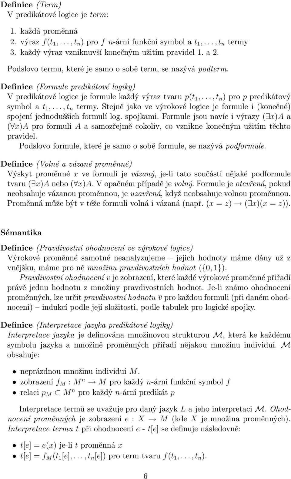 .., t n termy. Stejně jako ve výrokové logice je formule i (konečné) spojení jednodušších formulí log. spojkami.