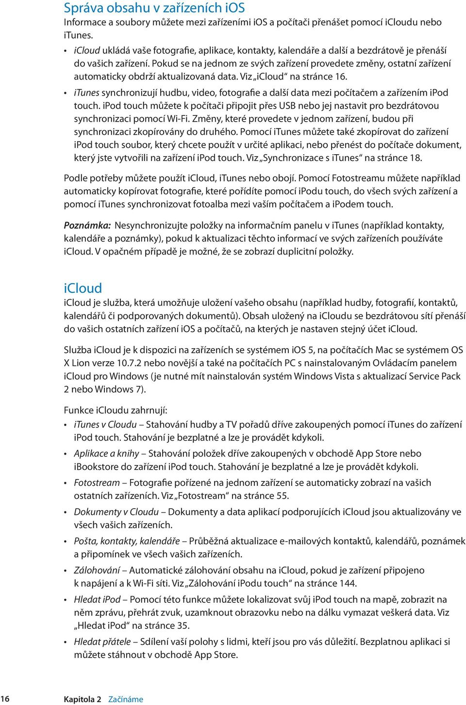 Pokud se na jednom ze svých zařízení provedete změny, ostatní zařízení automaticky obdrží aktualizovaná data. Viz icloud na stránce 16.