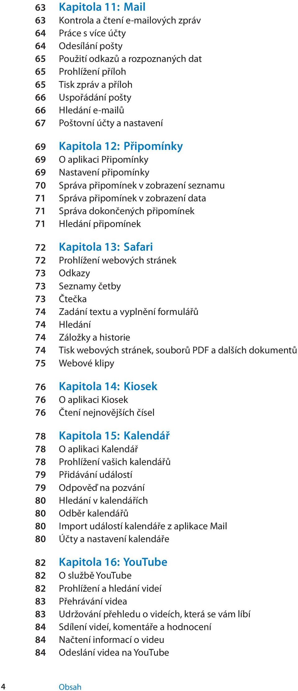 data 71 Správa dokončených připomínek 71 Hledání připomínek 72 Kapitola 13: Safari 72 Prohlížení webových stránek 73 Odkazy 73 Seznamy četby 73 Čtečka 74 Zadání textu a vyplnění formulářů 74 Hledání