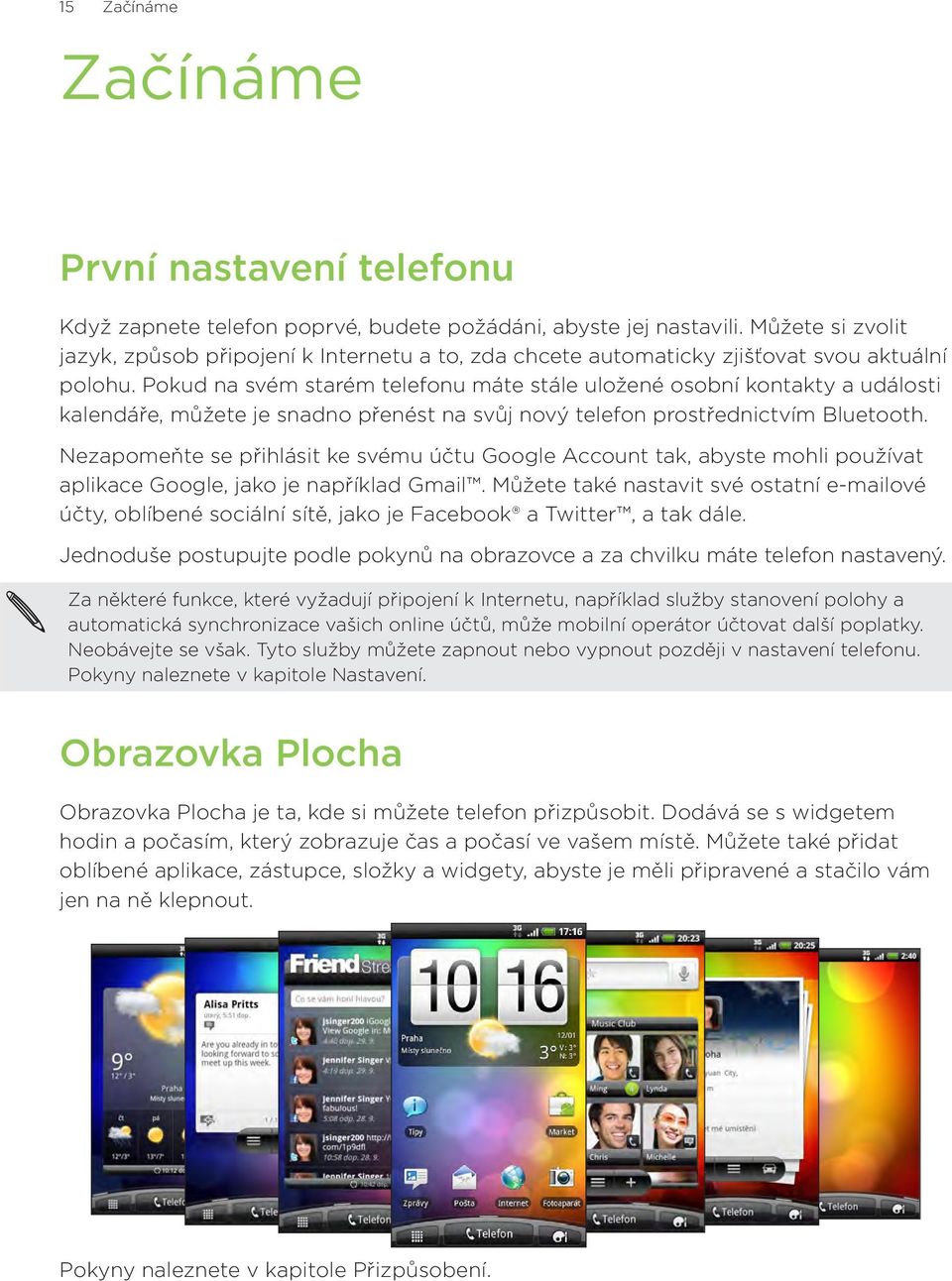 Pokud na svém starém telefonu máte stále uložené osobní kontakty a události kalendáře, můžete je snadno přenést na svůj nový telefon prostřednictvím Bluetooth.