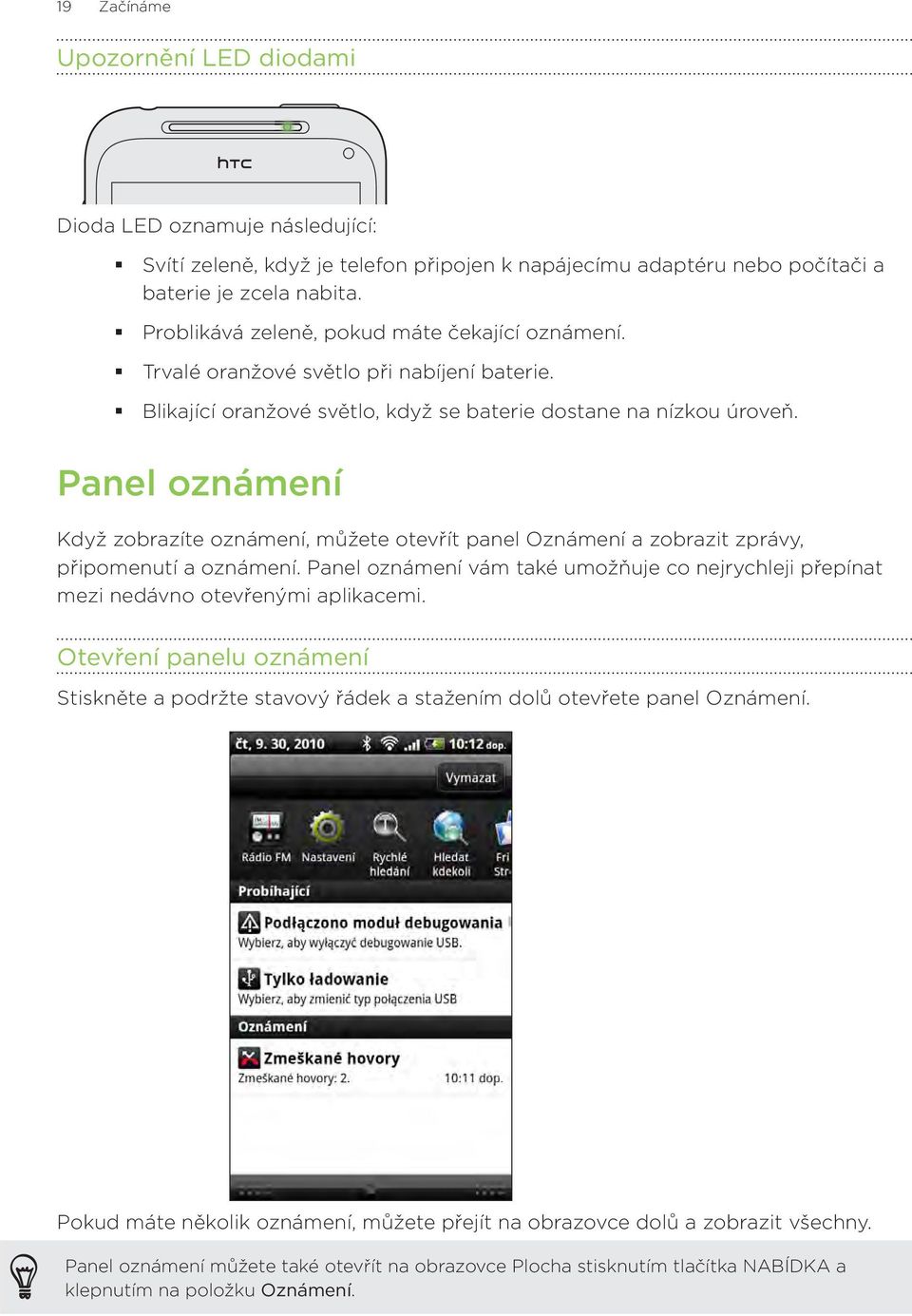 Panel oznámení Když zobrazíte oznámení, můžete otevřít panel Oznámení a zobrazit zprávy, připomenutí a oznámení.