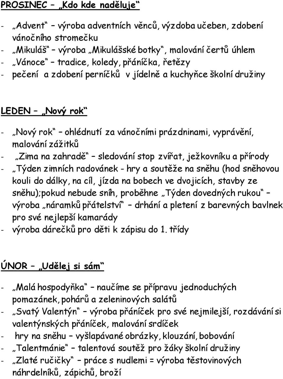 zvířat, ježkovníku a přírody - Týden zimních radovánek - hry a soutěže na sněhu (hod sněhovou kouli do dálky, na cíl, jízda na bobech ve dvojicích, stavby ze sněhu);pokud nebude sníh, proběhne Týden