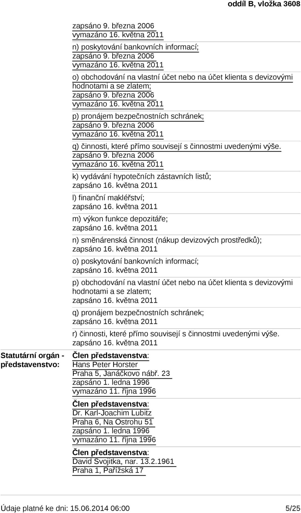 k) vydávání hypotečních zástavních listů; l) finanční makléřství; m) výkon funkce depozitáře; n) směnárenská činnost (nákup devizových prostředků); o) poskytování bankovních informací; p) obchodování