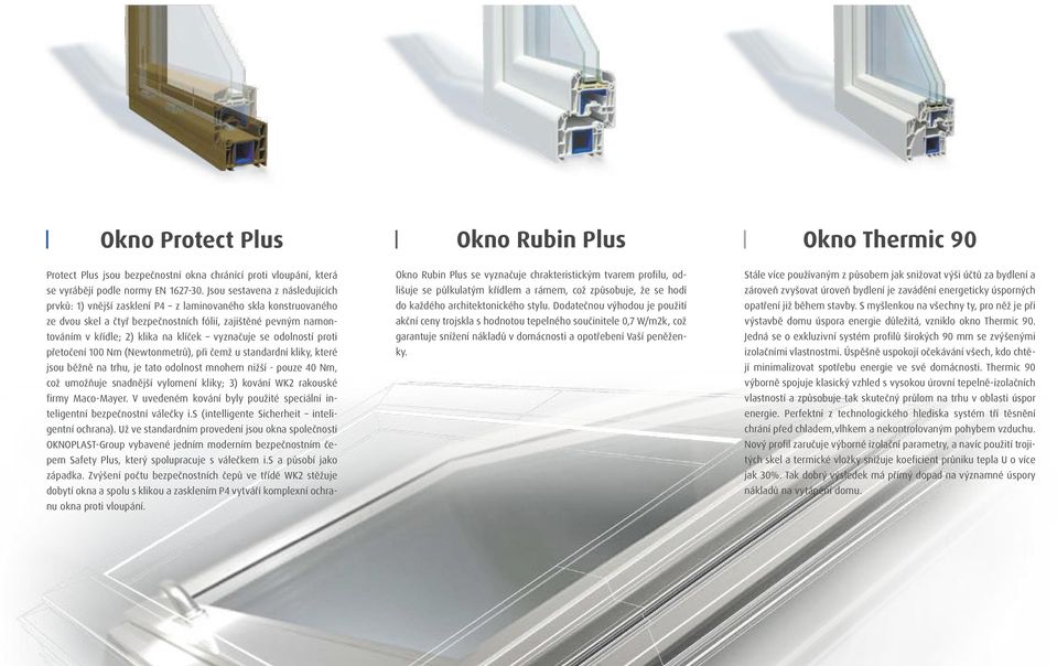 vyznačuje se odolností proti přetočení 100 Nm (Newtonmetrů), při čemž u standardní kliky, které jsou běžně na trhu, je tato odolnost mnohem nižší - pouze 40 Nm, což umožňuje snadnější vylomení kliky;