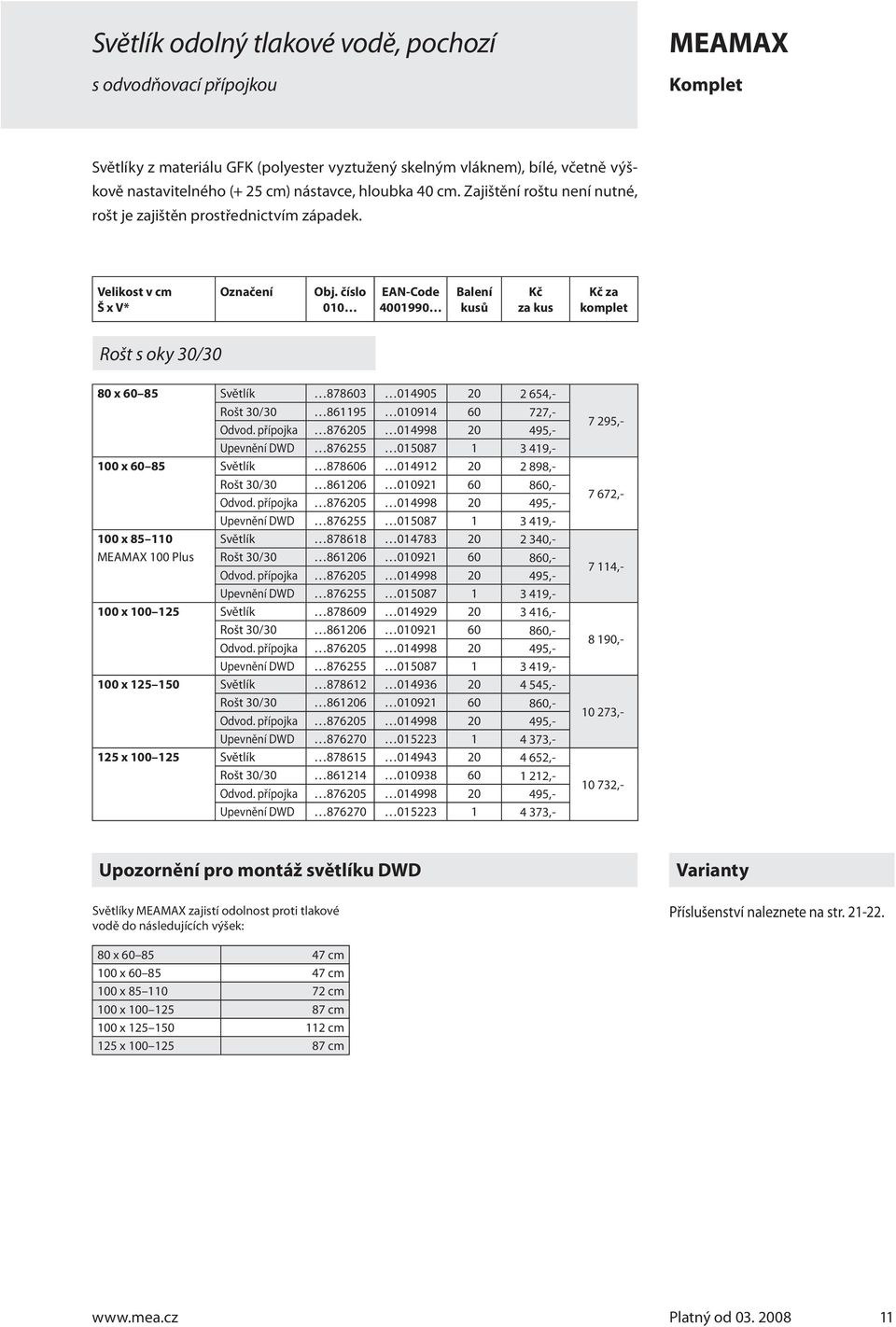 Velikost v cm Š x V* za komplet Rošt s oky 30/30 80 x 60 85 Světlík 878603 014905 20 2 654,- Rošt 30/30 861195 010914 60 727,- Odvod.