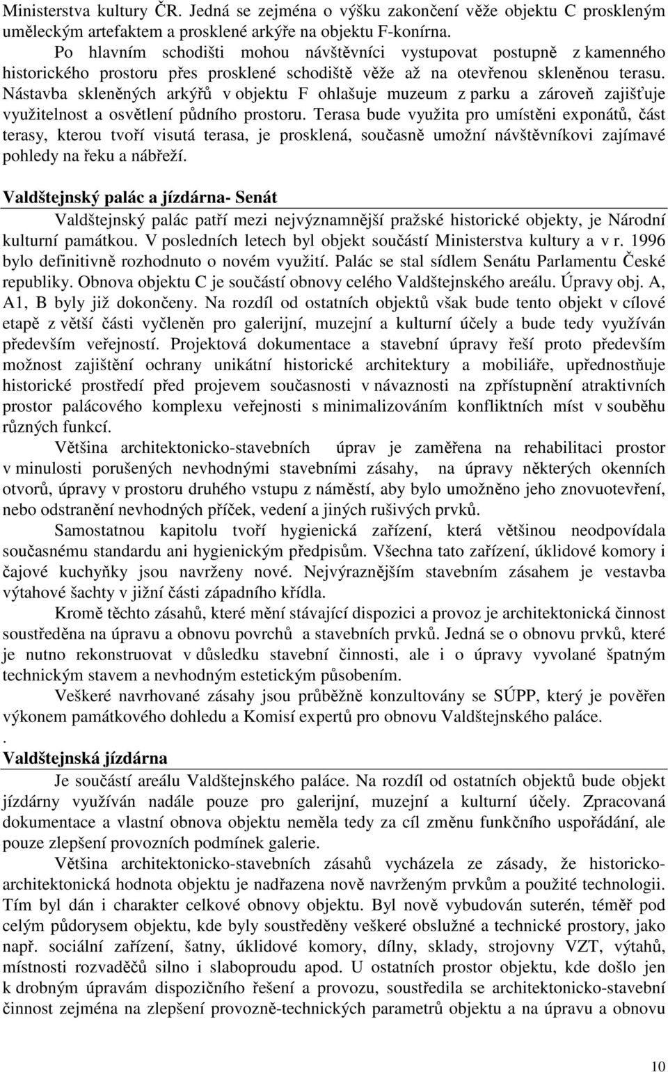 Nástavba skleněných arkýřů v objektu F ohlašuje muzeum z parku a zároveň zajišťuje využitelnost a osvětlení půdního prostoru.