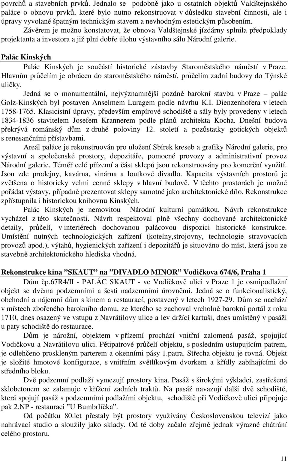 nevhodným estetickým působením. Závěrem je možno konstatovat, že obnova Valdštejnské jízdárny splnila předpoklady projektanta a investora a již plní dobře úlohu výstavního sálu Národní galerie.