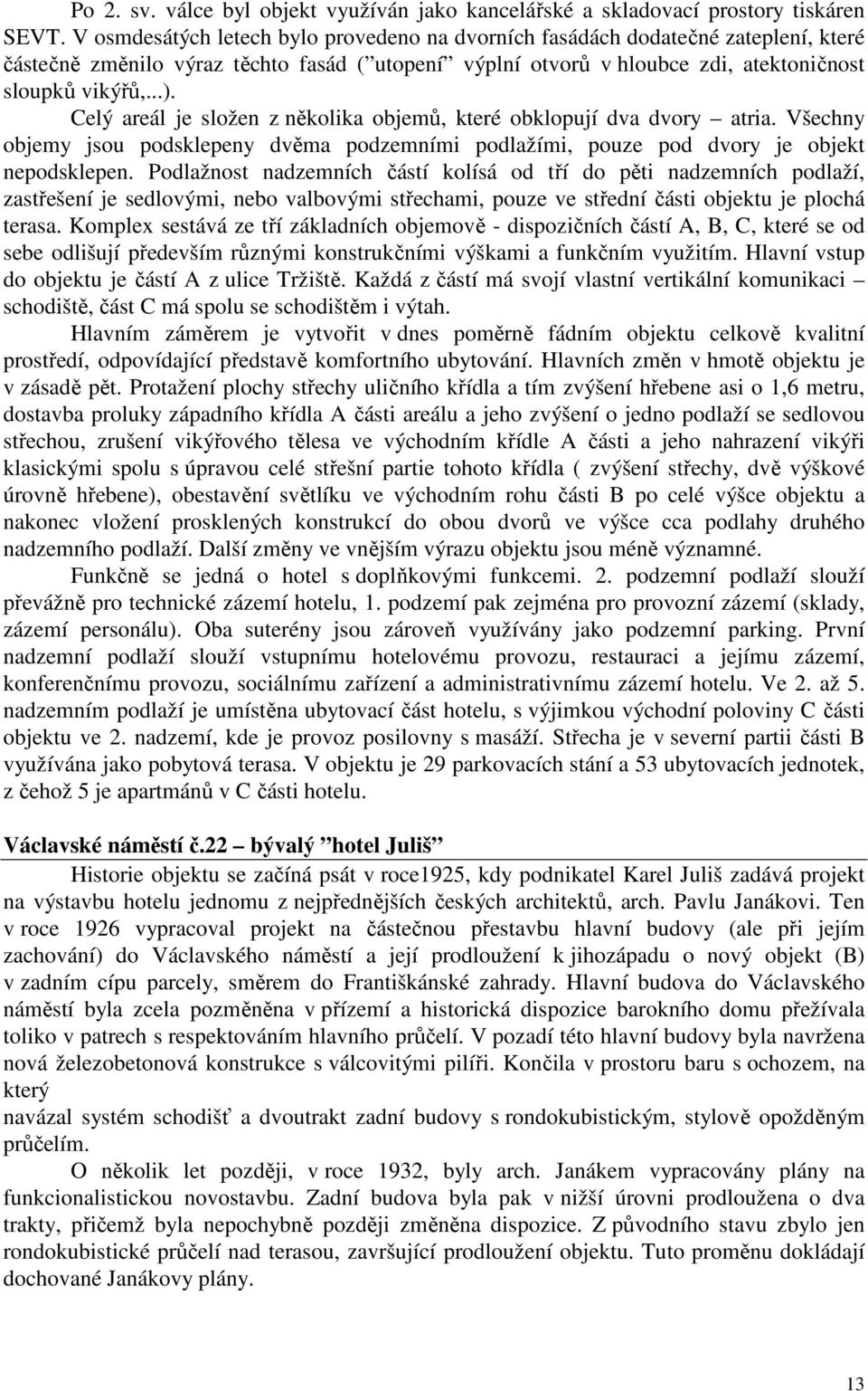 Celý areál je složen z několika objemů, které obklopují dva dvory atria. Všechny objemy jsou podsklepeny dvěma podzemními podlažími, pouze pod dvory je objekt nepodsklepen.