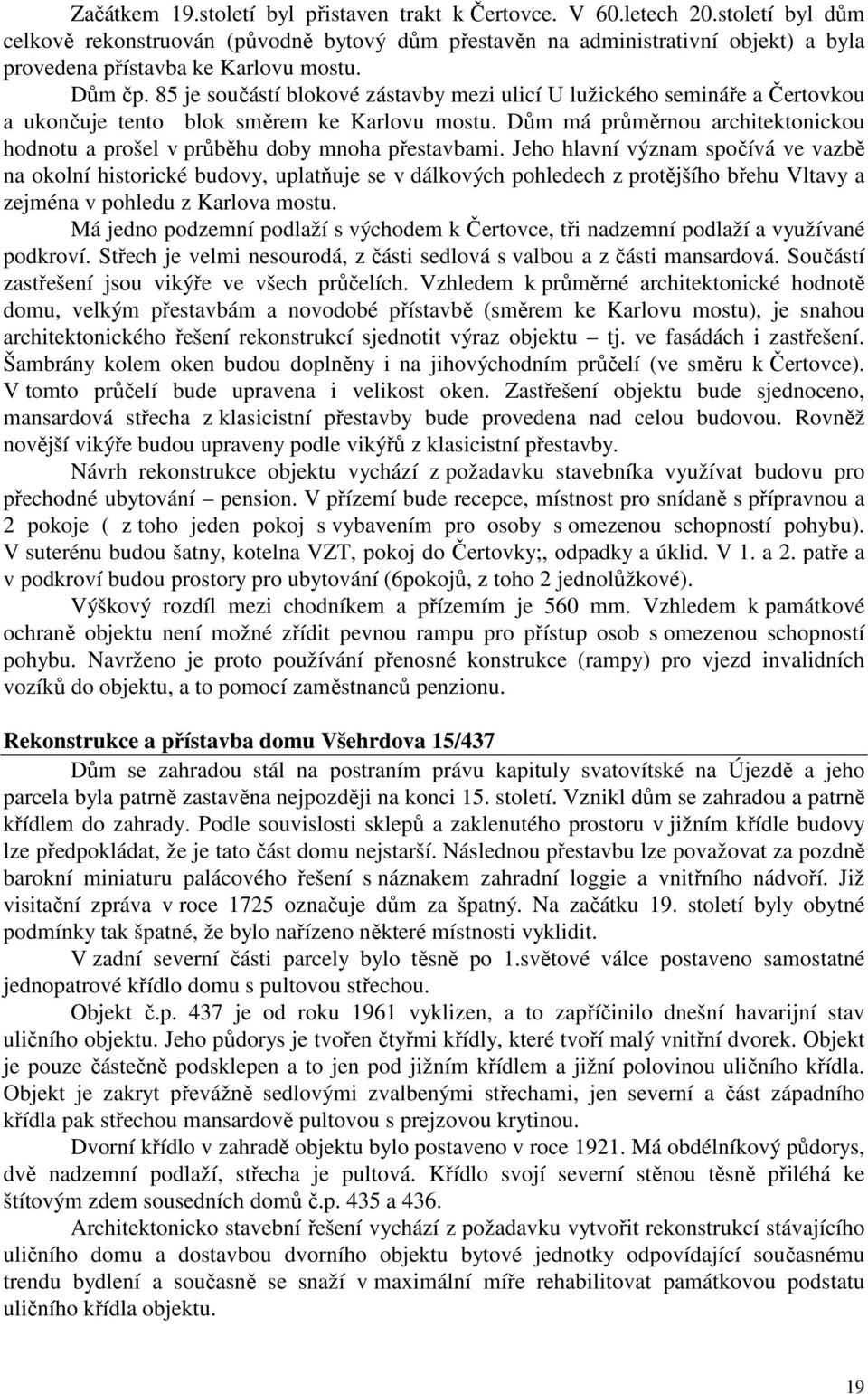 85 je součástí blokové zástavby mezi ulicí U lužického semináře a Čertovkou a ukončuje tento blok směrem ke Karlovu mostu.