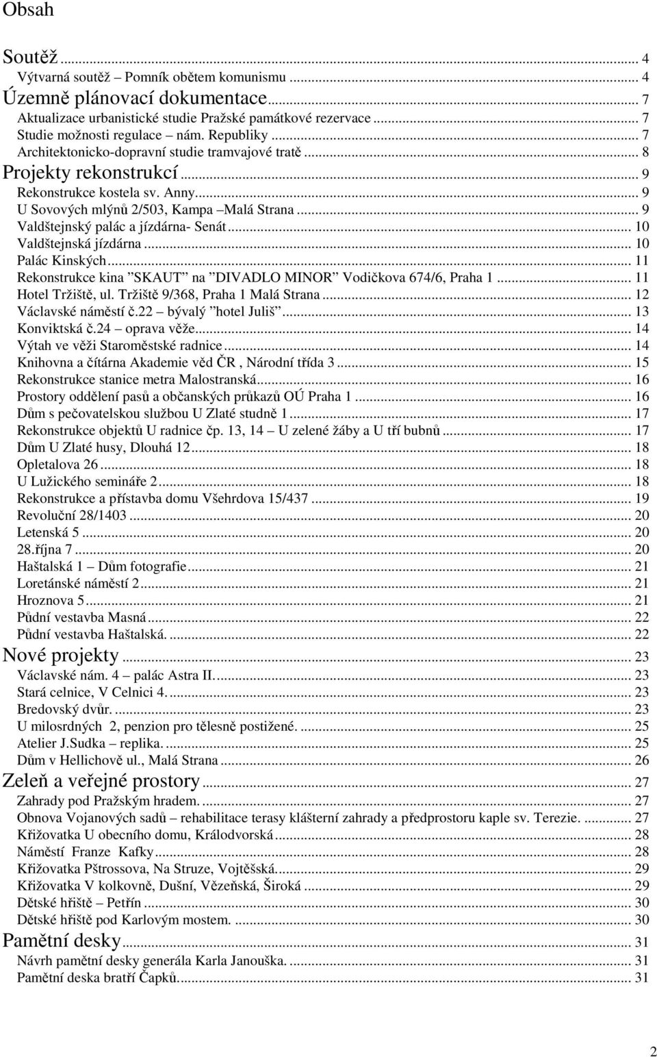 .. 9 Valdštejnský palác a jízdárna- Senát... 10 Valdštejnská jízdárna... 10 Palác Kinských... 11 Rekonstrukce kina SKAUT na DIVADLO MINOR Vodičkova 674/6, Praha 1... 11 Hotel Tržiště, ul.